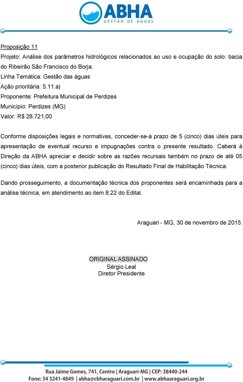 Caberá à Direção da ABHA apreciar e decidir sobre as razões recursais também no prazo de até 05 (cinco) dias úteis, com a posterior publicação do Resultado Final de Habilitação Técnica.