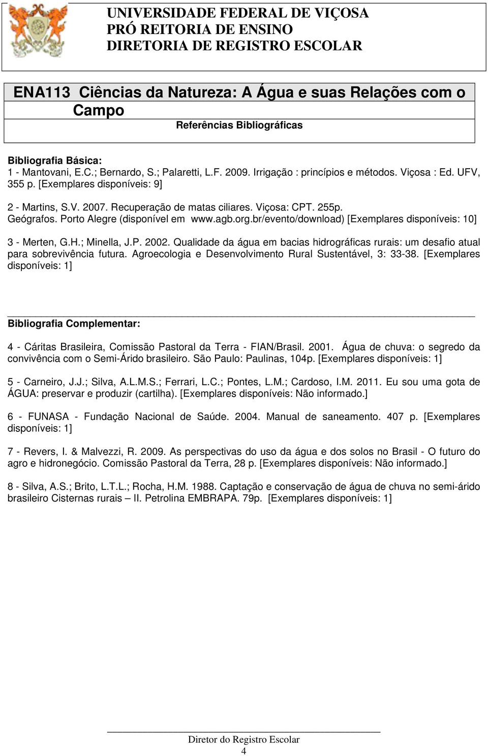 br/evento/download) [Exemplares disponíveis: 10] 3 - Merten, G.H.; Minella, J.P. 2002. Qualidade da água em bacias hidrográficas rurais: um desafio atual para sobrevivência futura.