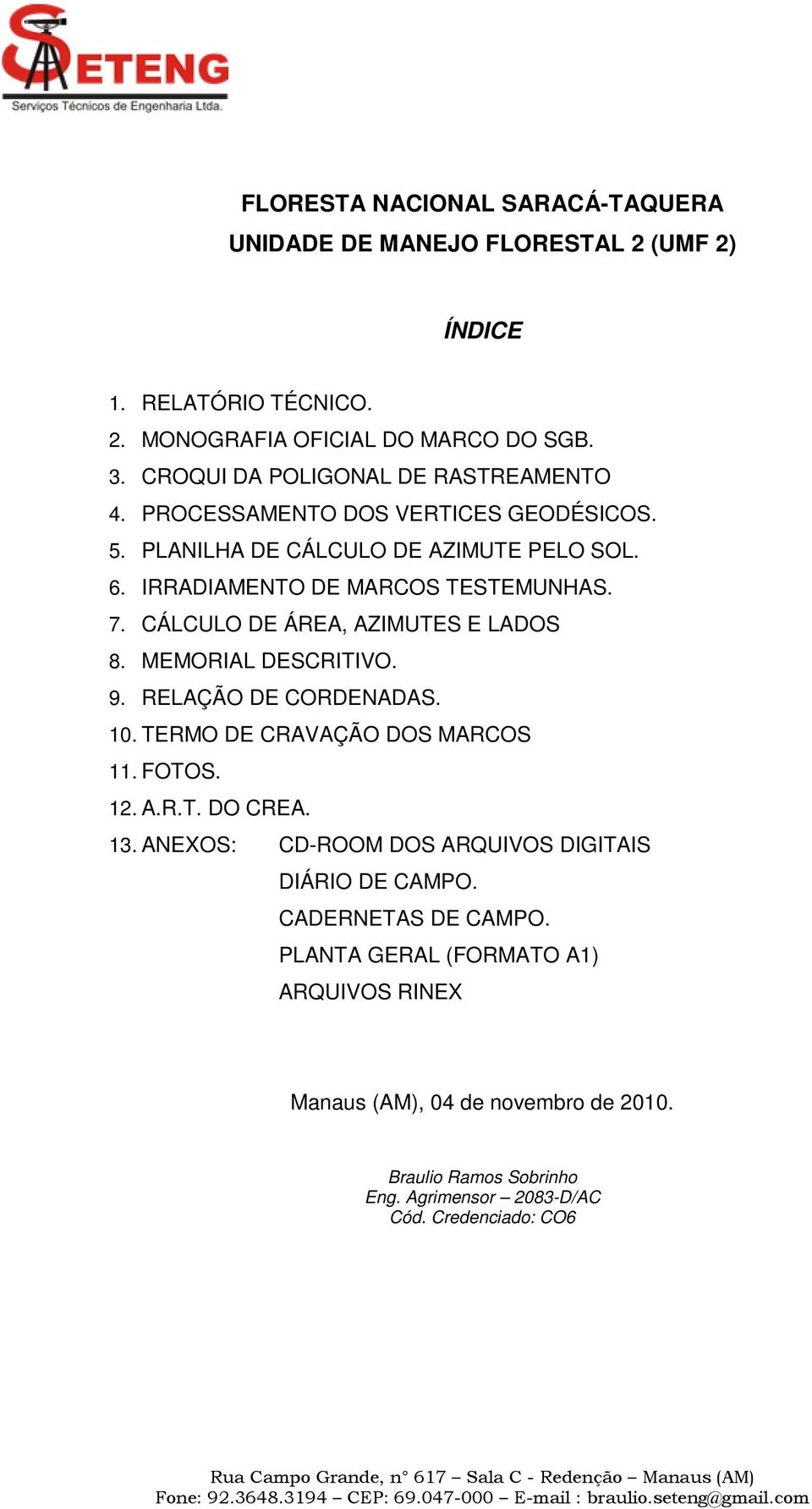 CÁLCULO DE ÁREA, AZIMUTES E LADOS 8. MEMORIAL DESCRITIVO. 9. RELAÇÃO DE CORDENADAS. 10. TERMO DE CRAVAÇÃO DOS MARCOS 11. FOTOS. 12. A.R.T. DO CREA. 13.