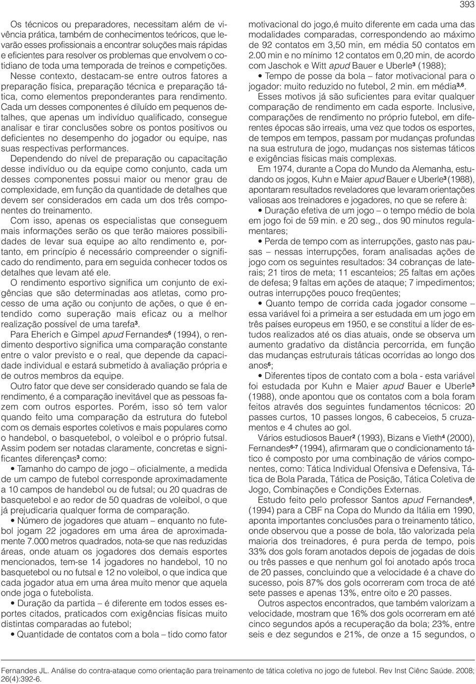 Nesse contexto, destacam-se entre outros fatores a preparação física, preparação técnica e preparação tática, como elementos preponderantes para rendimento.