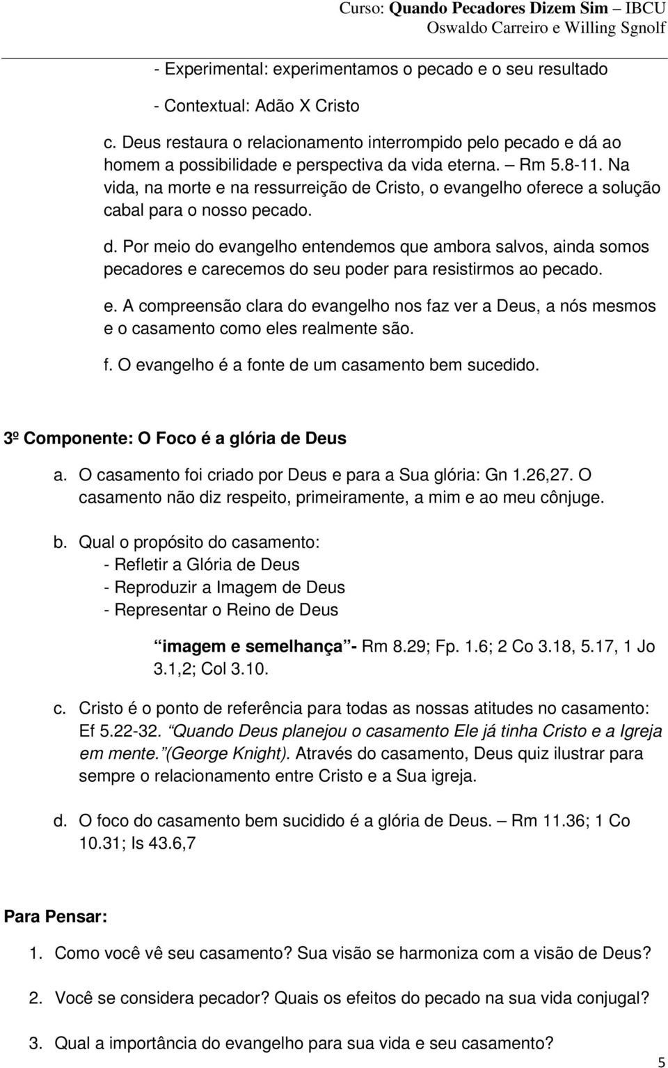 Na vida, na morte e na ressurreição de Cristo, o evangelho oferece a solução cabal para o nosso pecado. d. Por meio do evangelho entendemos que ambora salvos, ainda somos pecadores e carecemos do seu poder para resistirmos ao pecado.