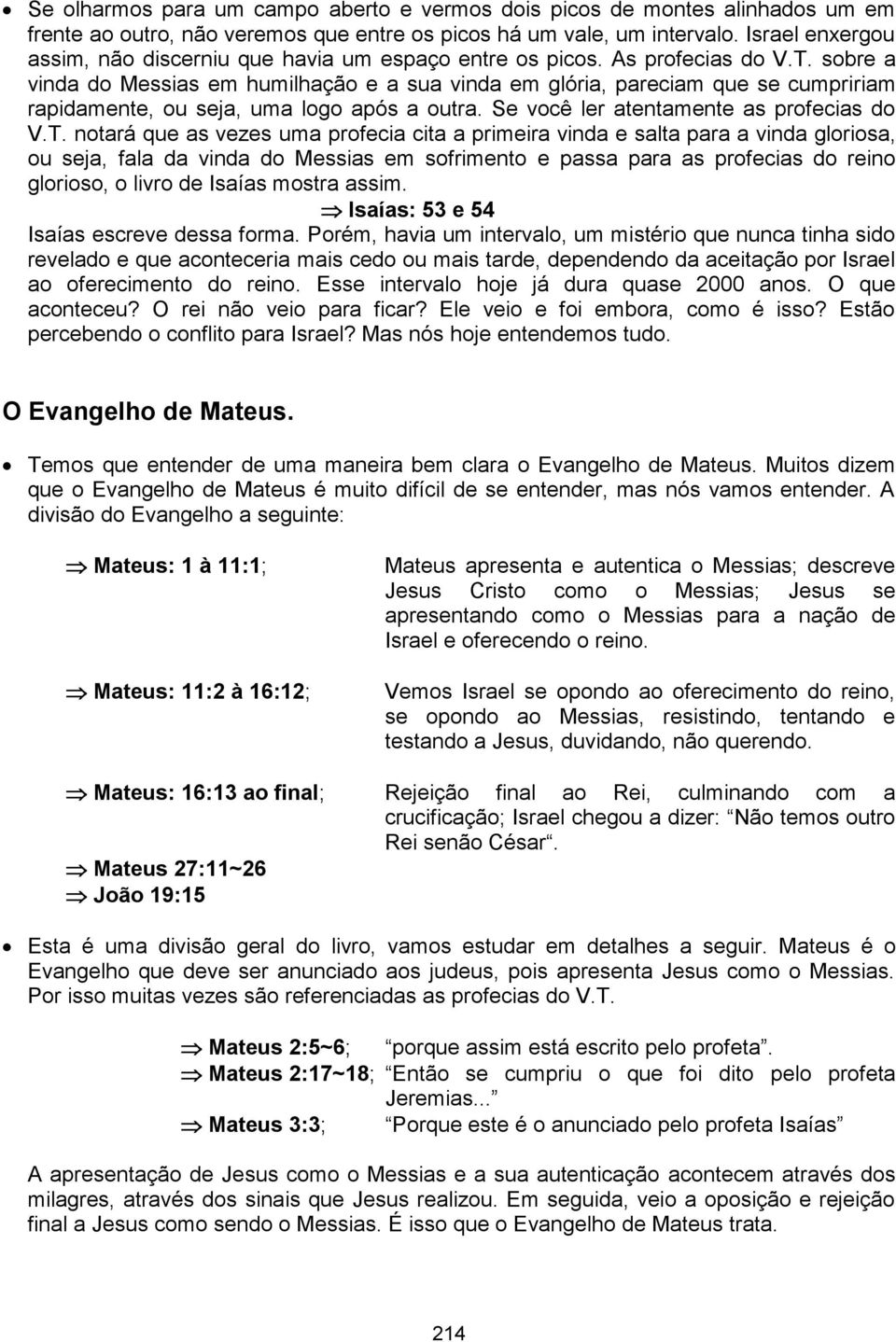 sobre a vinda do Messias em humilhação e a sua vinda em glória, pareciam que se cumpririam rapidamente, ou seja, uma logo após a outra. Se você ler atentamente as profecias do V.T.