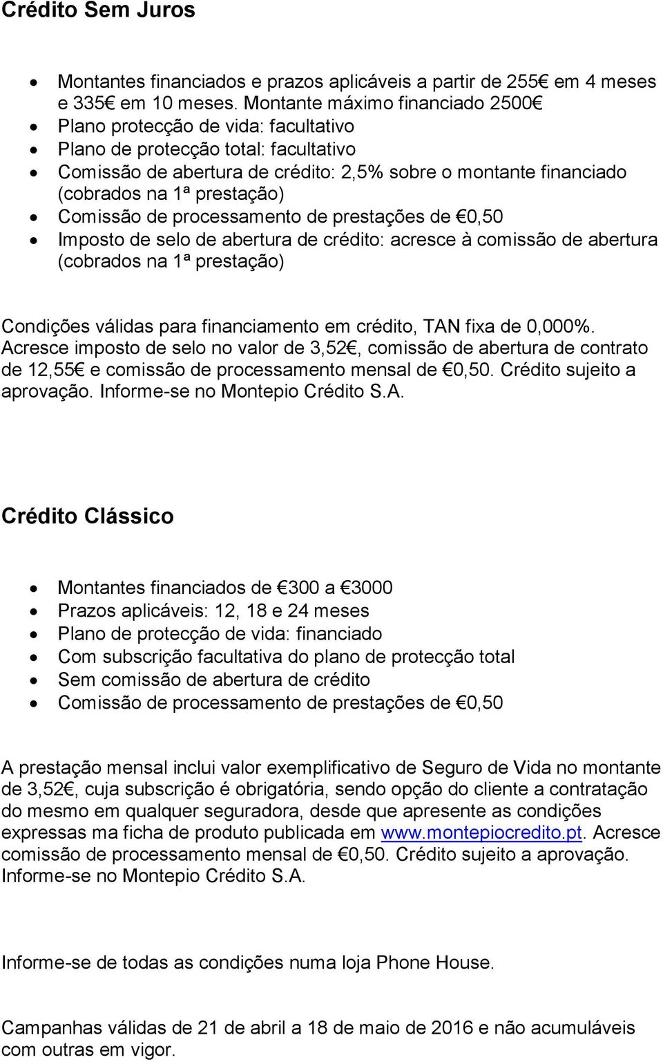 Comissão de processamento de prestações de 0,50 Imposto de selo de abertura de crédito: acresce à comissão de abertura (cobrados na 1ª prestação) Condições válidas para financiamento em crédito, TAN