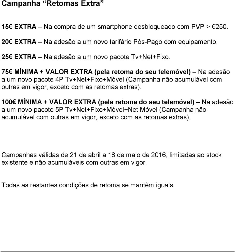 75 MÍNIMA + VALOR EXTRA (pela retoma do seu telemóvel) Na adesão a um novo pacote 4P Tv+Net+Fixo+Móvel (Campanha não acumulável com outras em vigor, exceto com as retomas extras).