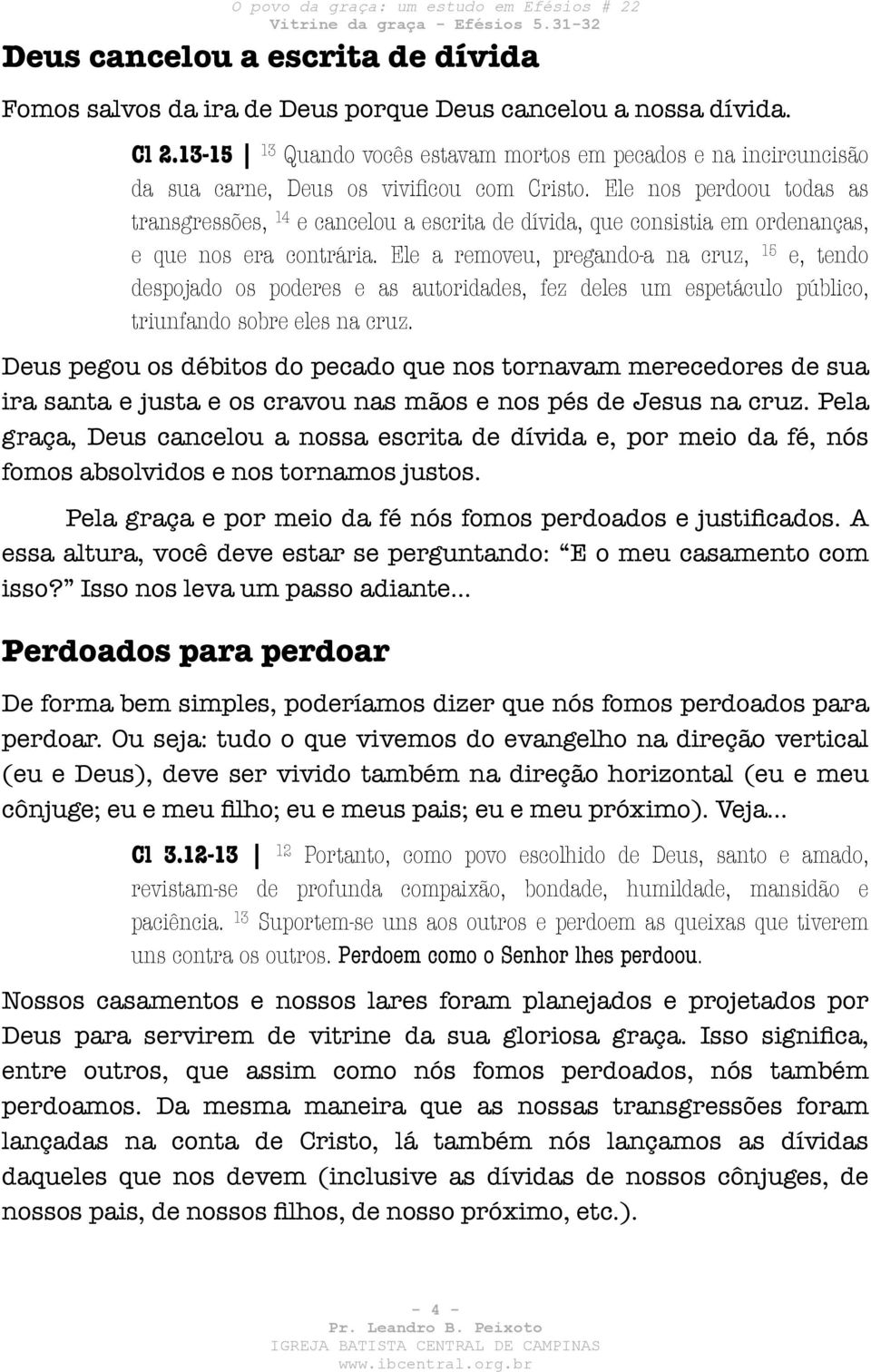 Ele nos perdoou todas as transgressões, 14 e cancelou a escrita de dívida, que consistia em ordenanças, e que nos era contrária.