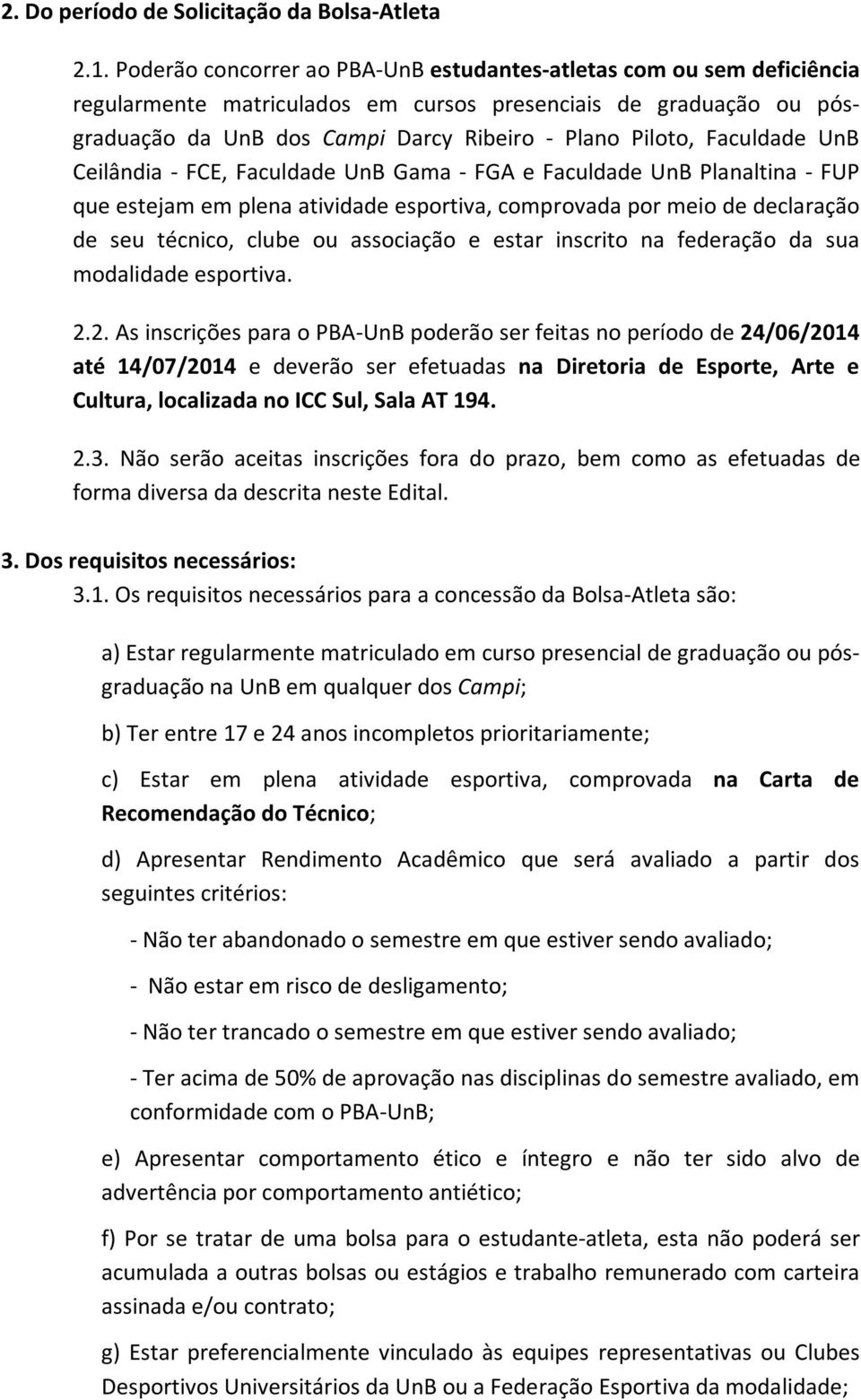 Faculdade UnB Ceilândia - FCE, Faculdade UnB Gama - FGA e Faculdade UnB Planaltina - FUP que estejam em plena atividade esportiva, comprovada por meio de declaração de seu técnico, clube ou