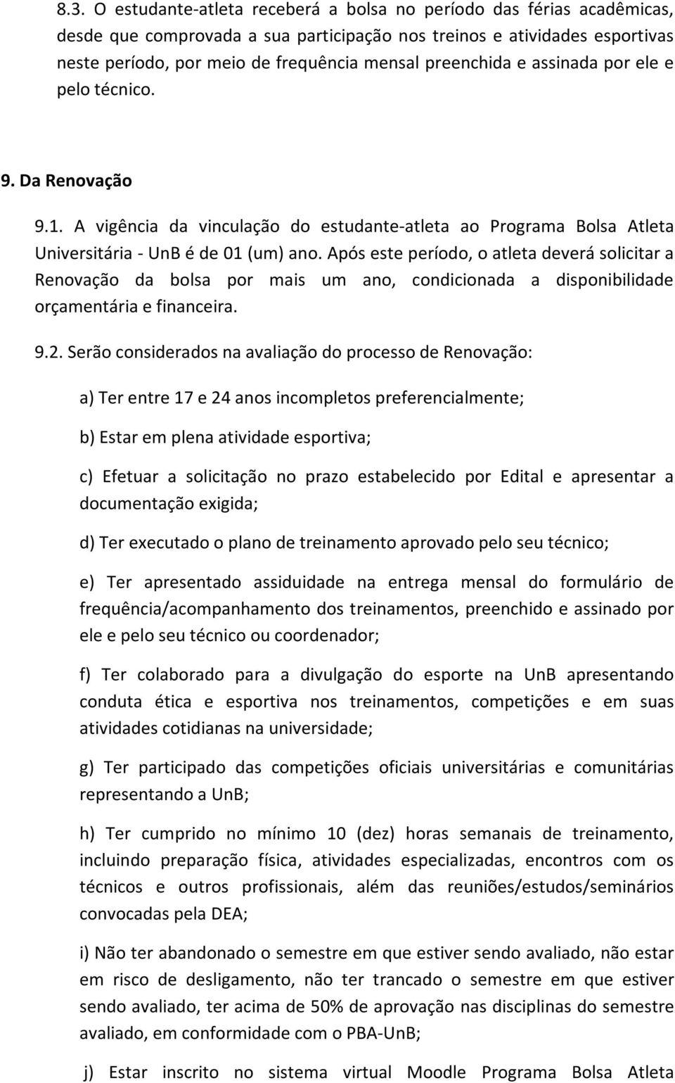 Após este período, o atleta deverá solicitar a Renovação da bolsa por mais um ano, condicionada a disponibilidade orçamentária e financeira. 9.2.