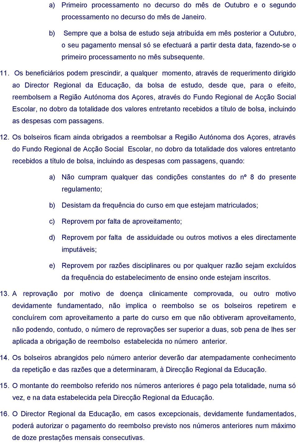 Os beneficiários podem prescindir, a qualquer momento, através de requerimento dirigido ao Director Regional da Educação, da bolsa de estudo, desde que, para o efeito, reembolsem a Região Autónoma