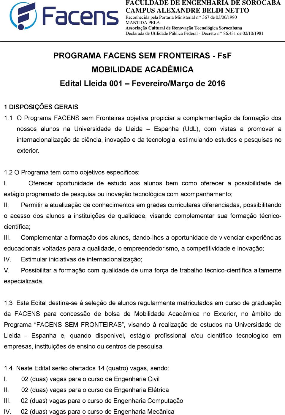 inovação e da tecnologia, estimulando estudos e pesquisas no exterior. 1.2 O Programa tem como objetivos específicos: I.