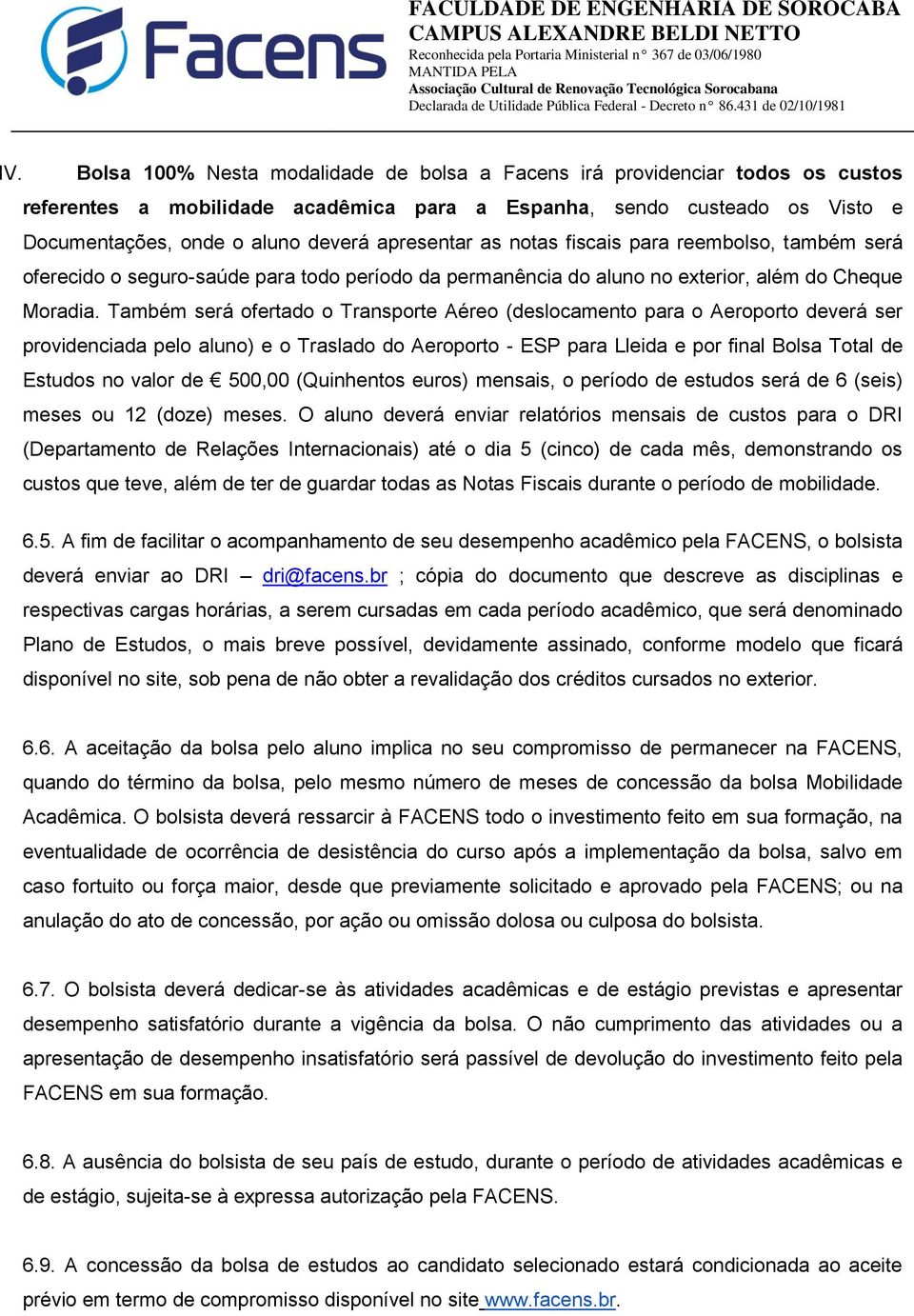 Também será ofertado o Transporte Aéreo (deslocamento para o Aeroporto deverá ser providenciada pelo aluno) e o Traslado do Aeroporto - ESP para Lleida e por final Bolsa Total de Estudos no valor de