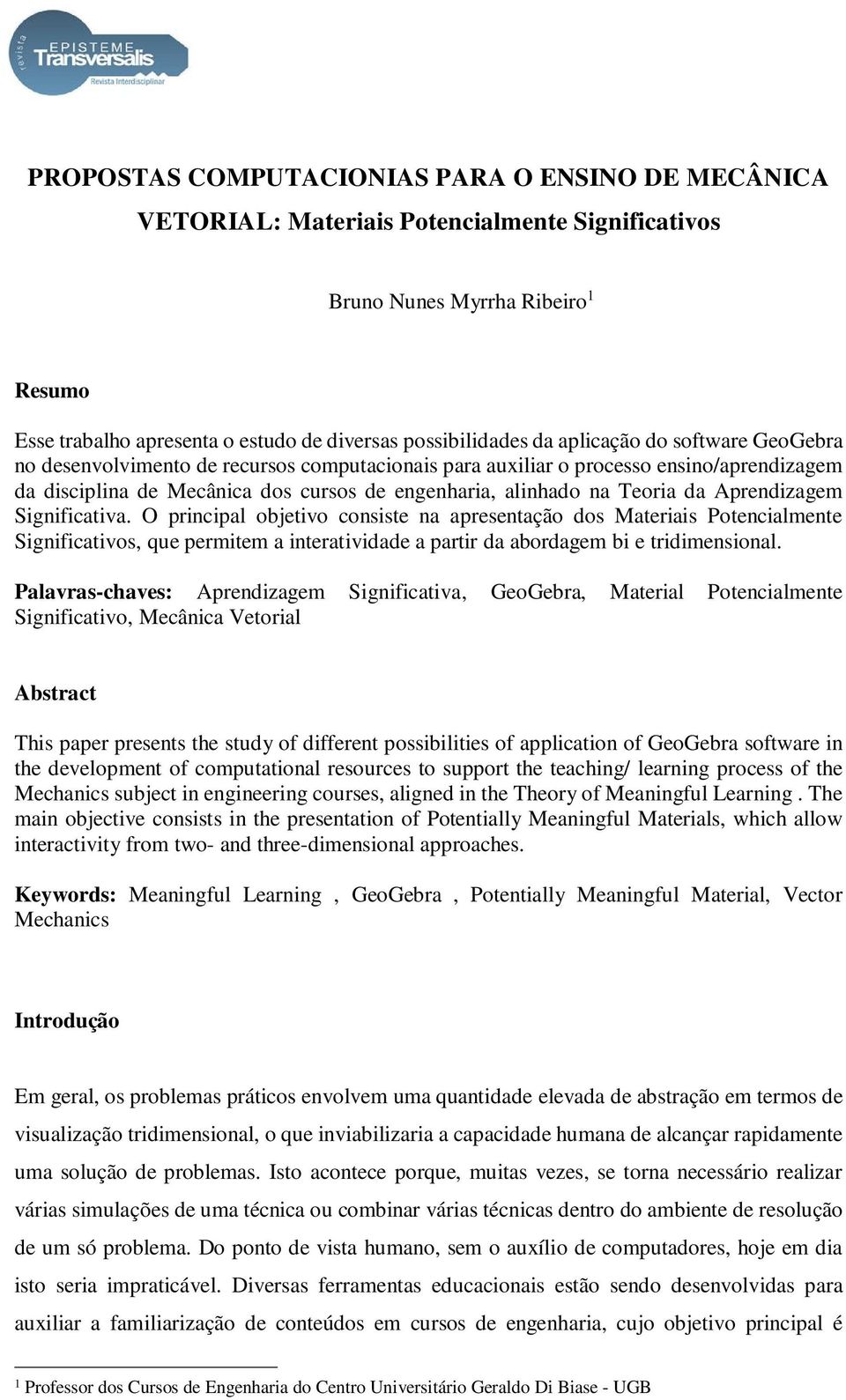 Aprendizagem Significativa. O principal objetivo consiste na apresentação dos Materiais Potencialmente Significativos, que permitem a interatividade a partir da abordagem bi e tridimensional.