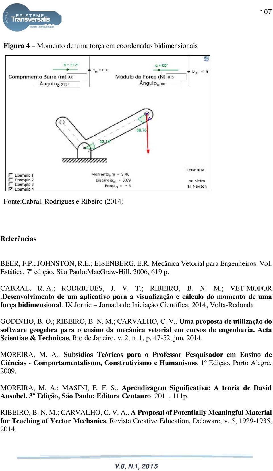 Desenvolvimento de um aplicativo para a visualização e cálculo do momento de uma força bidimensional. IX Jornic Jornada de Iniciação Científica, 2014, Volta-Redonda GODINHO, B. O.; RIBEIRO, B. N. M.