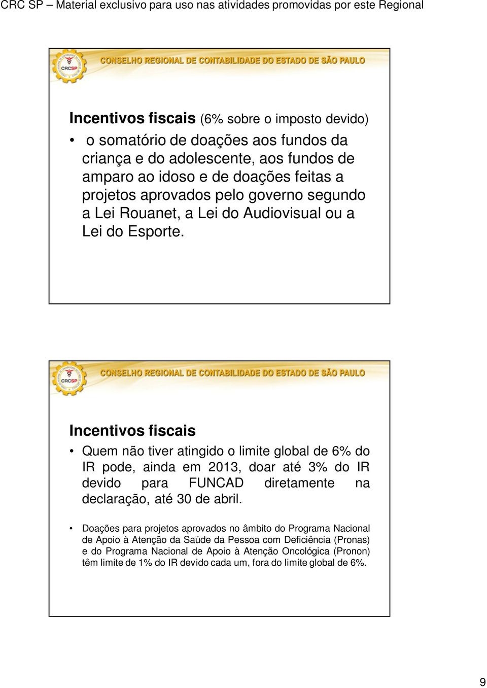 Incentivos fiscais Quem não tiver atingido o limite global de 6% do IR pode, ainda em 2013, doar até 3% do IR devido para FUNCAD diretamente na declaração, até 30 de abril.