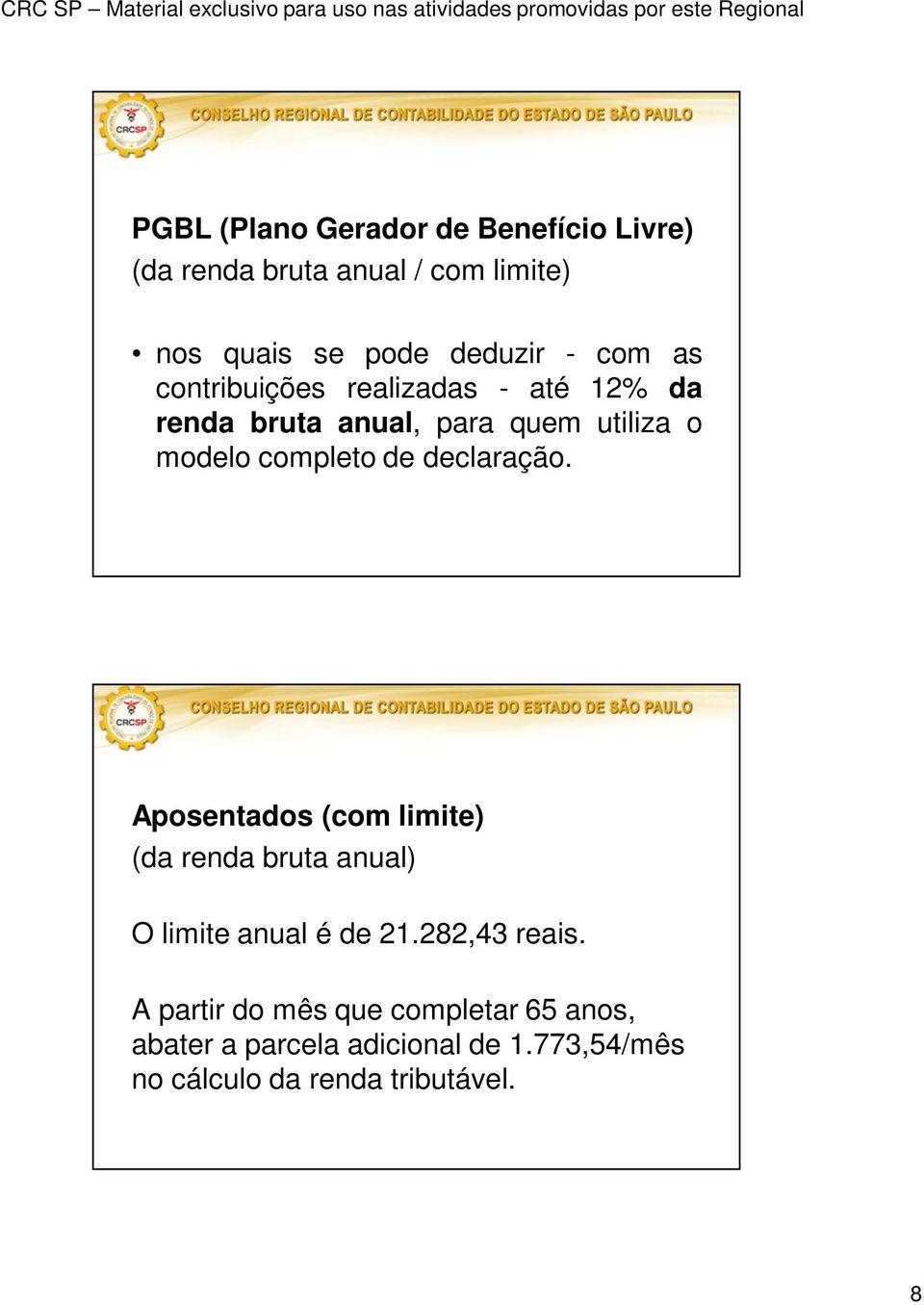 declaração. Aposentados (com limite) (da renda bruta anual) O limite anual é de 21.282,43 reais.