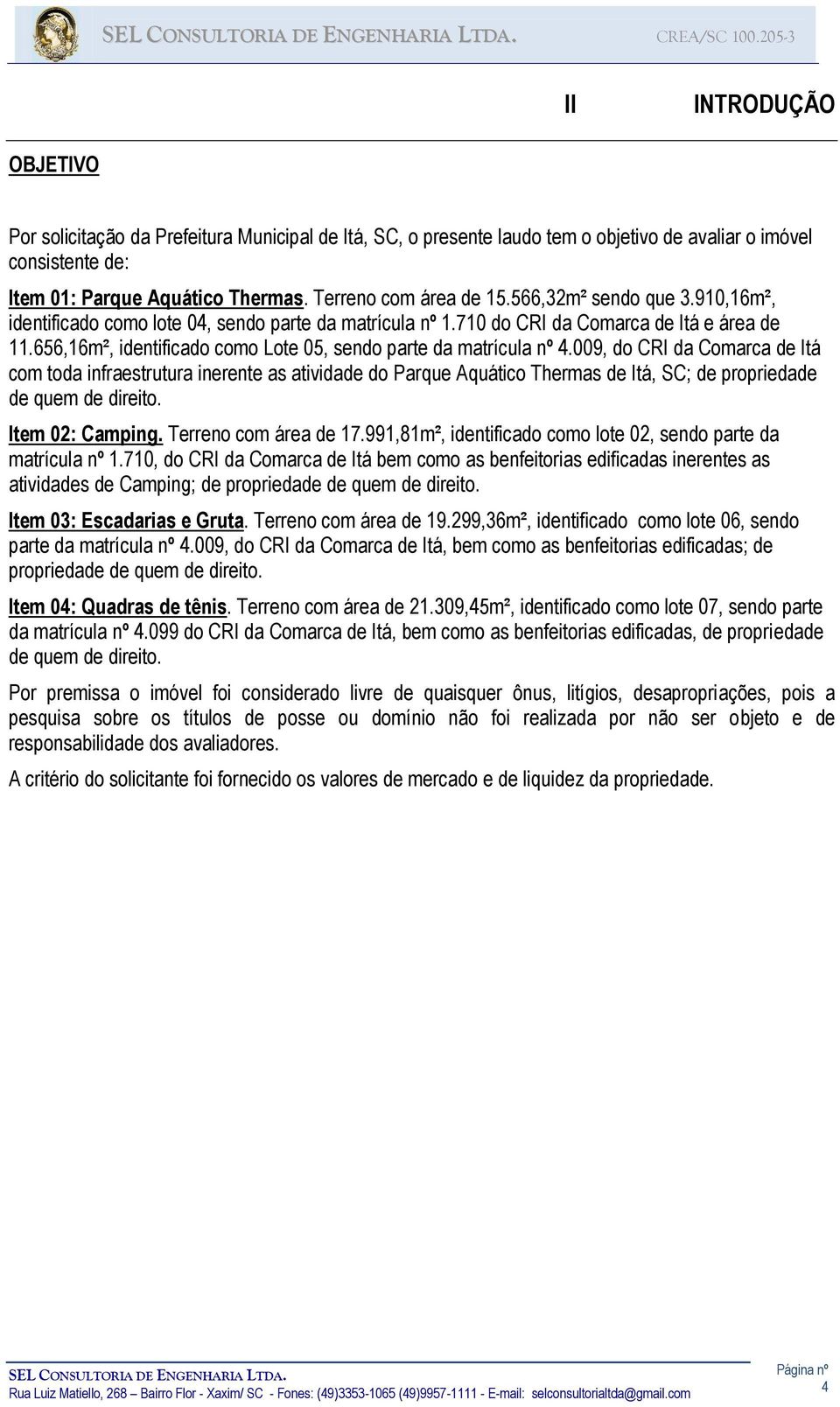 009, do CRI da Comarca de Itá com toda infraestrutura inerente as atividade do Parque Aquático Thermas de Itá, SC; de propriedade de quem de direito. Item 02: Camping. Terreno com área de 17.