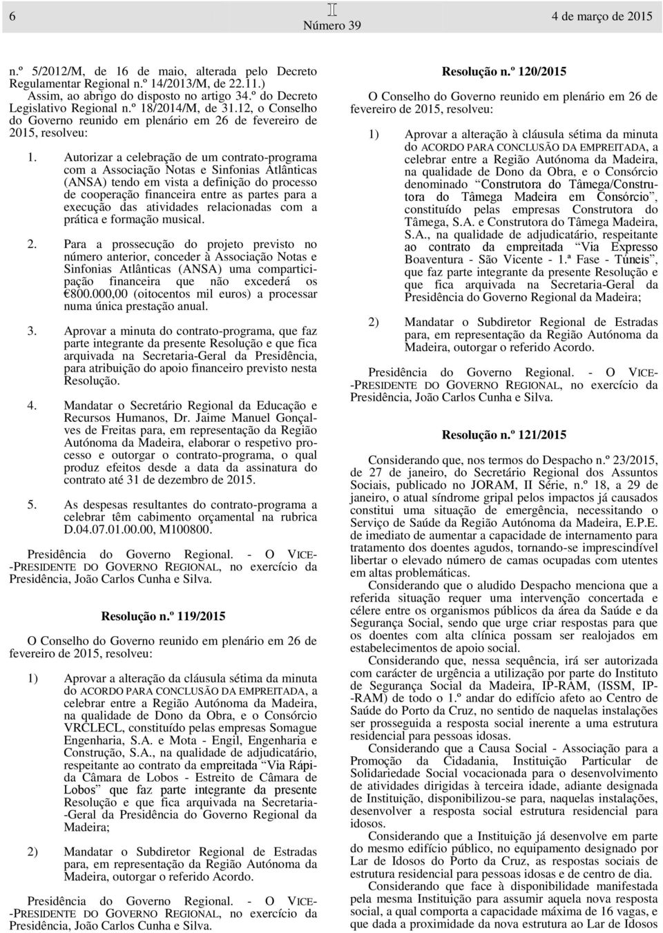 Autorizar a celebração de um contrato-programa com a Associação Notas e Sinfonias Atlânticas (ANSA) tendo em vista a definição do processo de cooperação financeira entre as partes para a execução das