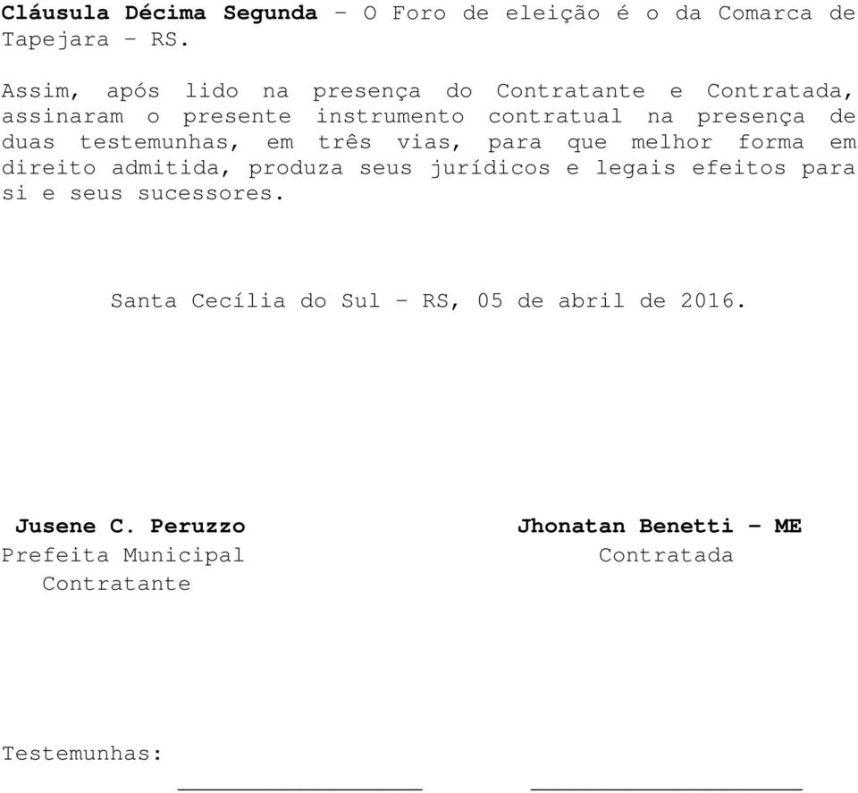 duas testemunhas, em três vias, para que melhor forma em direito admitida, produza seus jurídicos e legais efeitos