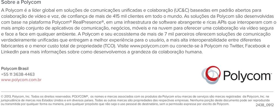 As soluções da Polycom são desenvolvidas com base na plataforma Polycom, em uma infraestrutura de software abrangente e ricas APIs que interoperam com o mais amplo conjunto de aplicativos de