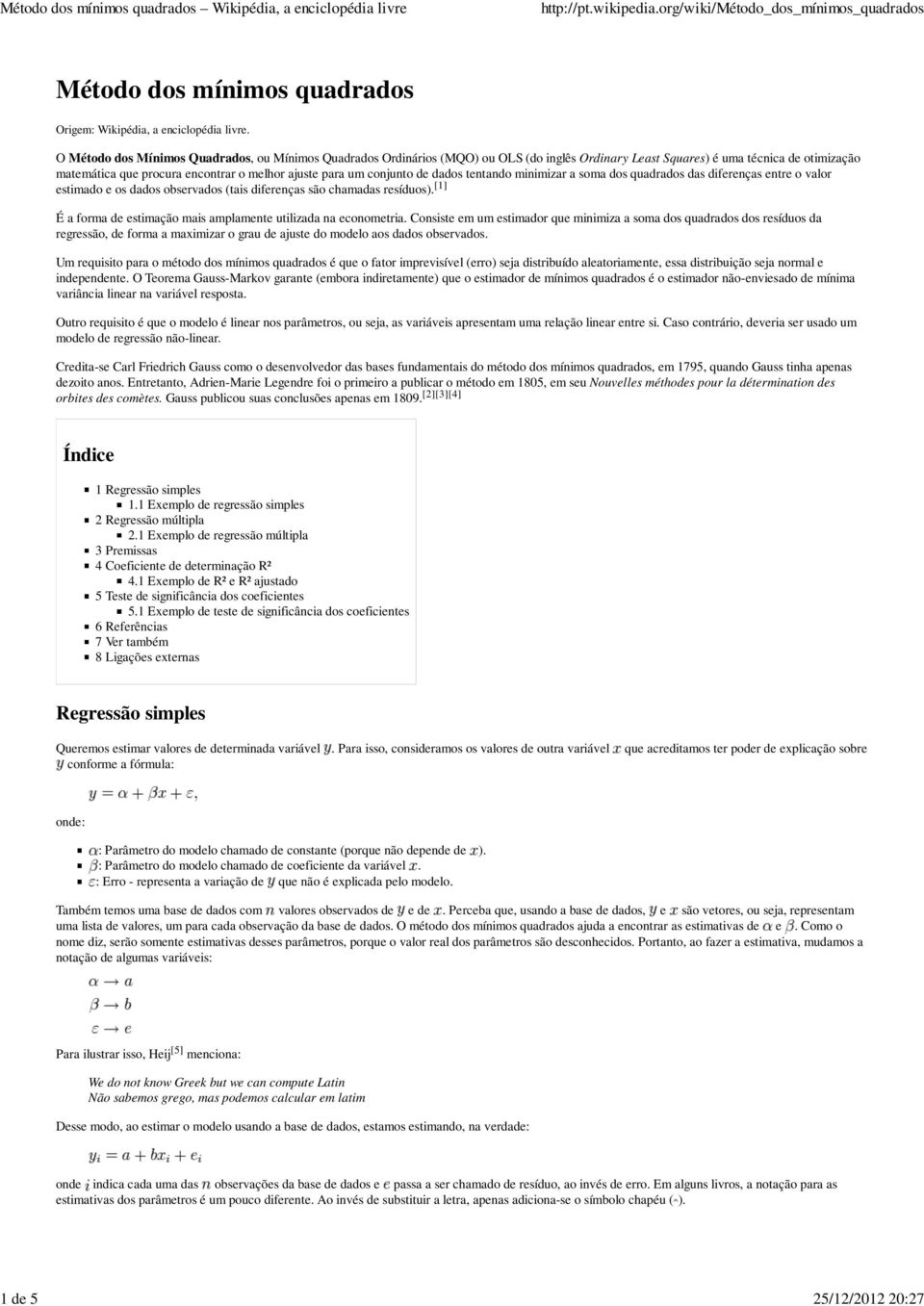 conjunto de dados tentando minimizar a soma dos quadrados das diferenças entre o valor estimado e os dados observados (tais diferenças são chamadas resíduos).