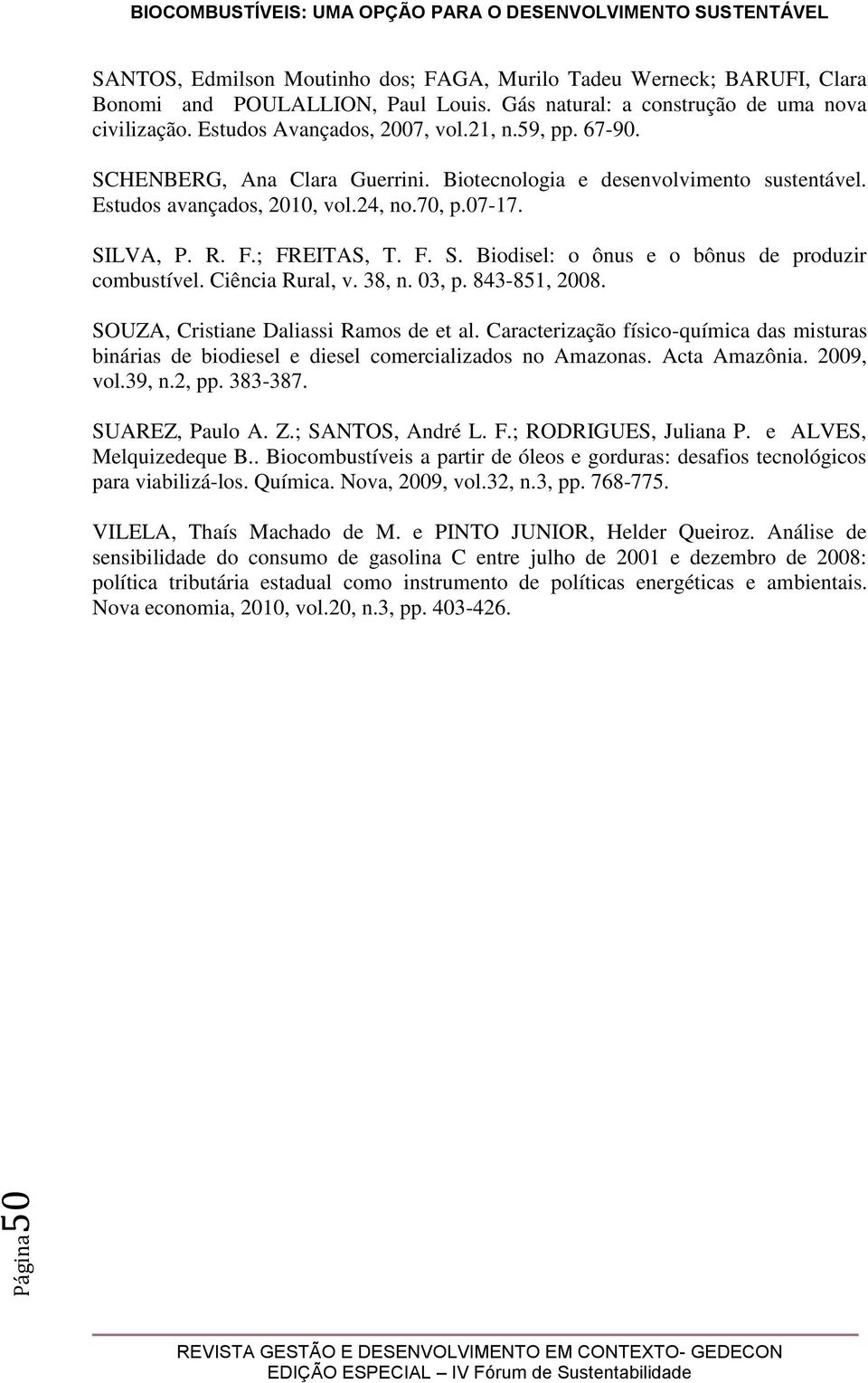Ciência Rural, v. 38, n. 03, p. 843-851, 2008. SOUZA, Cristiane Daliassi Ramos de et al. Caracterização físico-química das misturas binárias de biodiesel e diesel comercializados no Amazonas.