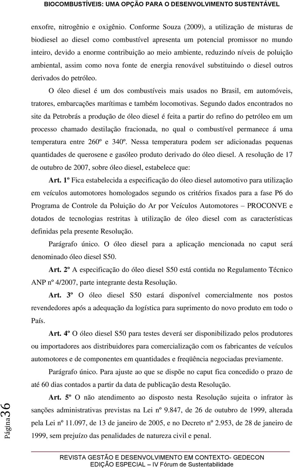 níveis de poluição ambiental, assim como nova fonte de energia renovável substituindo o diesel outros derivados do petróleo.