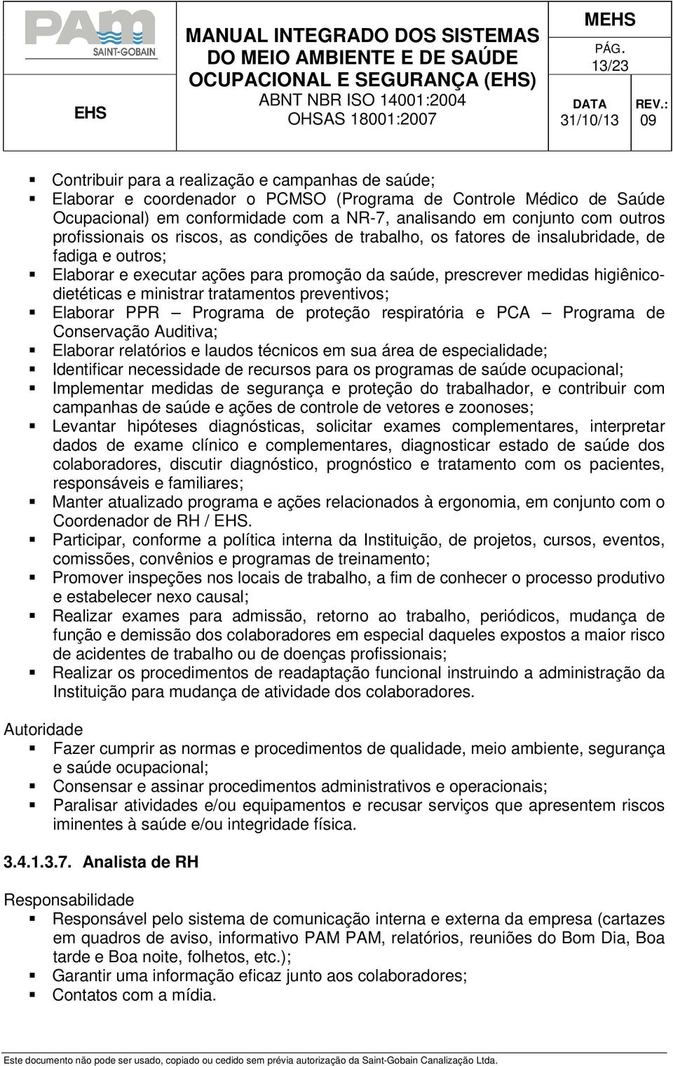 ministrar tratamentos preventivos; Elaborar PPR Programa de proteção respiratória e PCA Programa de Conservação Auditiva; Elaborar relatórios e laudos técnicos em sua área de especialidade;