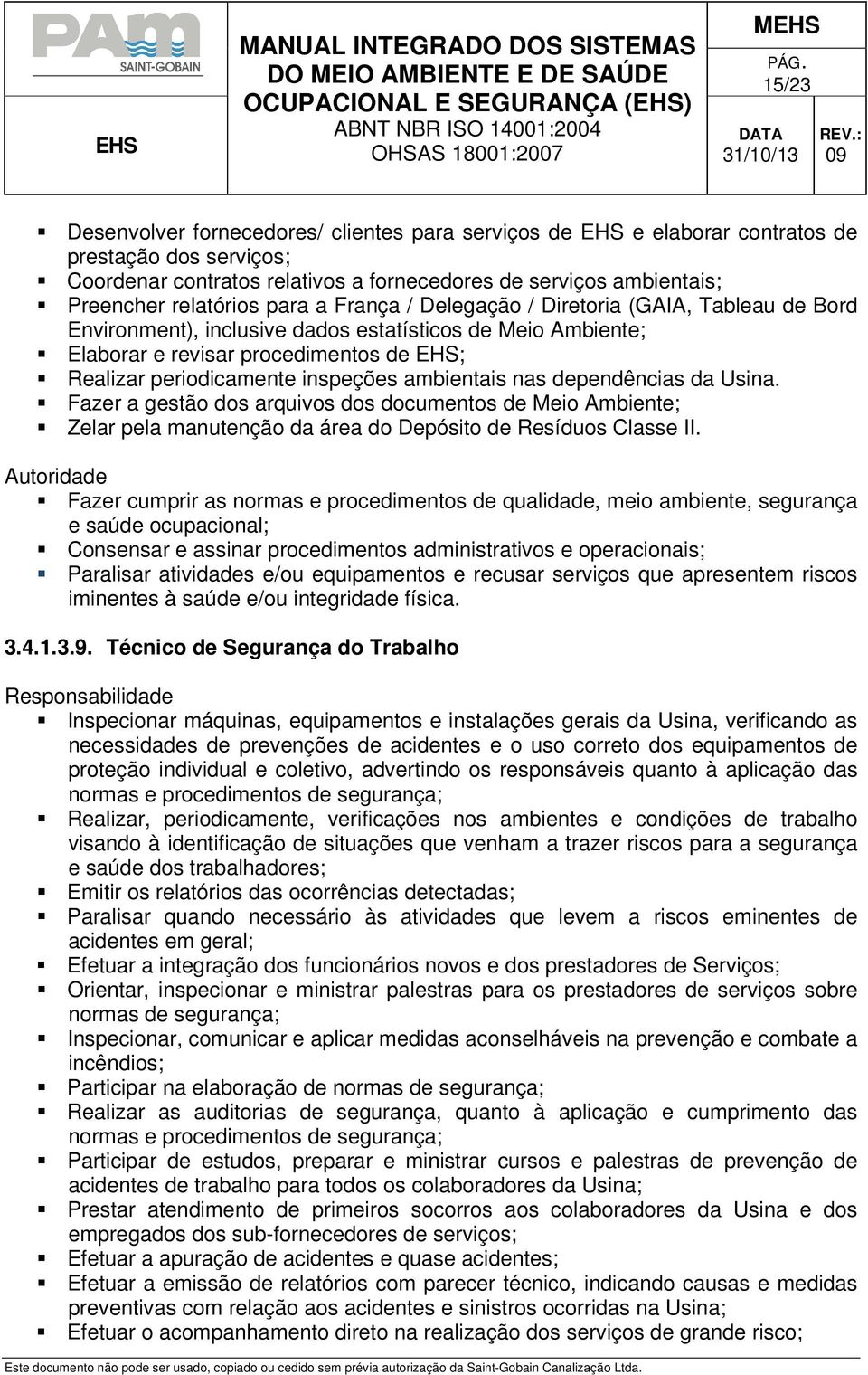 ambientais nas dependências da Usina. Fazer a gestão dos arquivos dos documentos de Meio Ambiente; Zelar pela manutenção da área do Depósito de Resíduos Classe II.