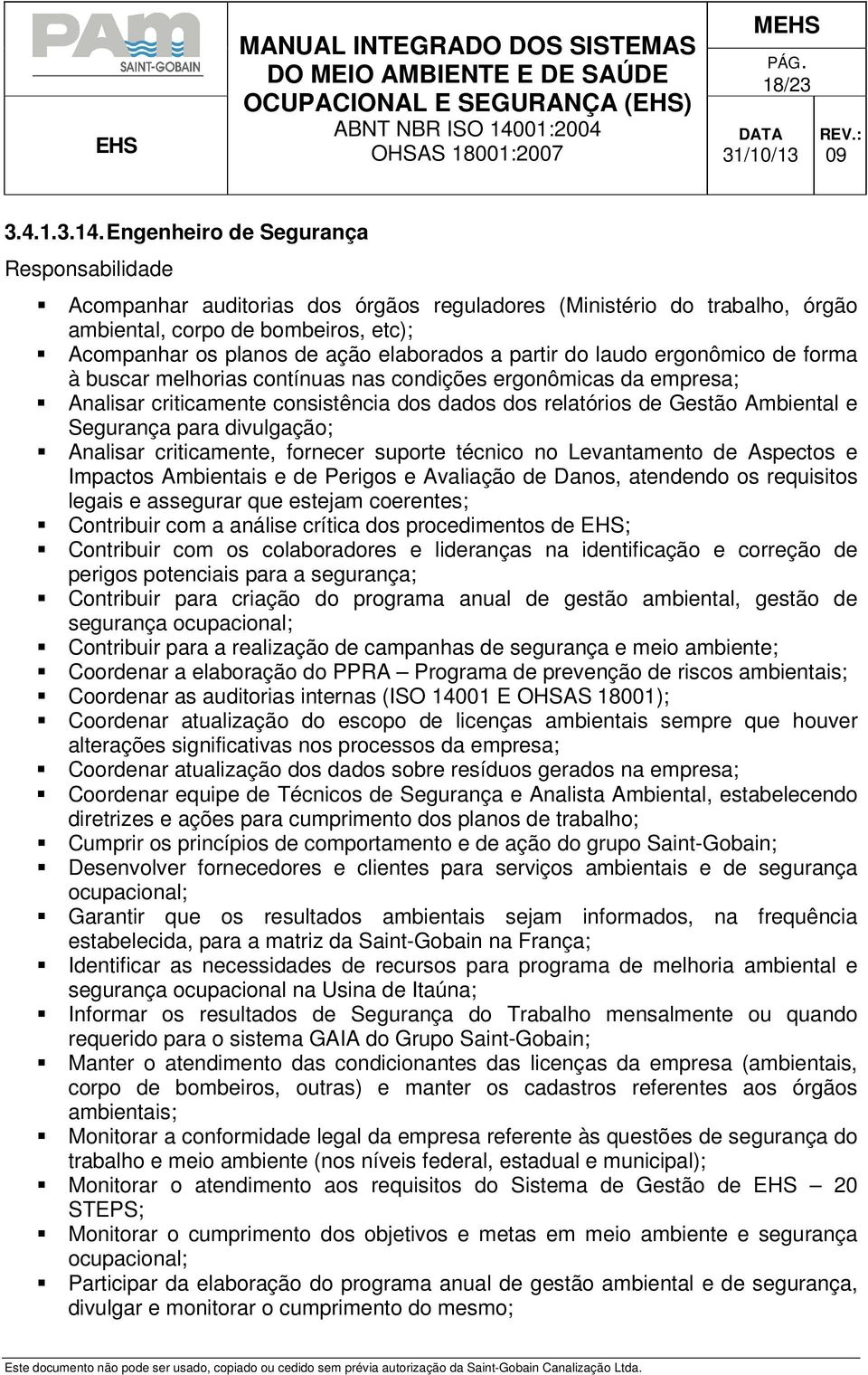 ergonômico de forma à buscar melhorias contínuas nas condições ergonômicas da empresa; Analisar criticamente consistência dos dados dos relatórios de Gestão Ambiental e Segurança para divulgação;