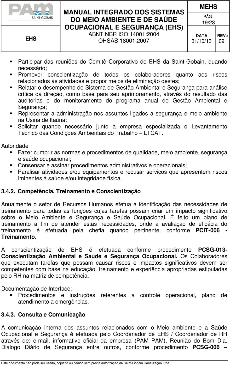 monitoramento do programa anual de Gestão Ambiental e Segurança; Representar a administração nos assuntos ligados a segurança e meio ambiente na Usina de Itaúna; Solicitar quando necessário junto à