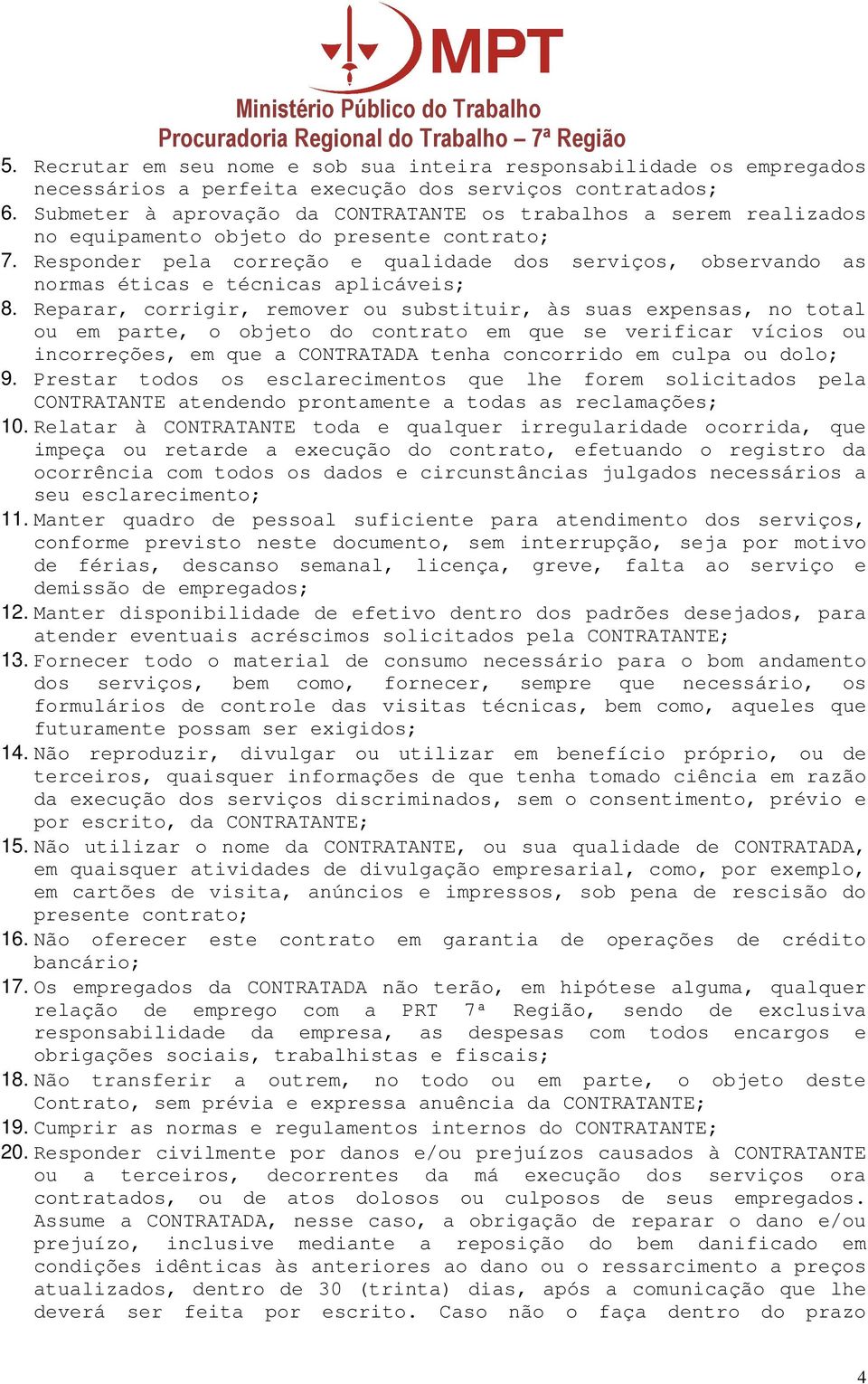 Responder pela correção e qualidade dos serviços, observando as normas éticas e técnicas aplicáveis; 8.