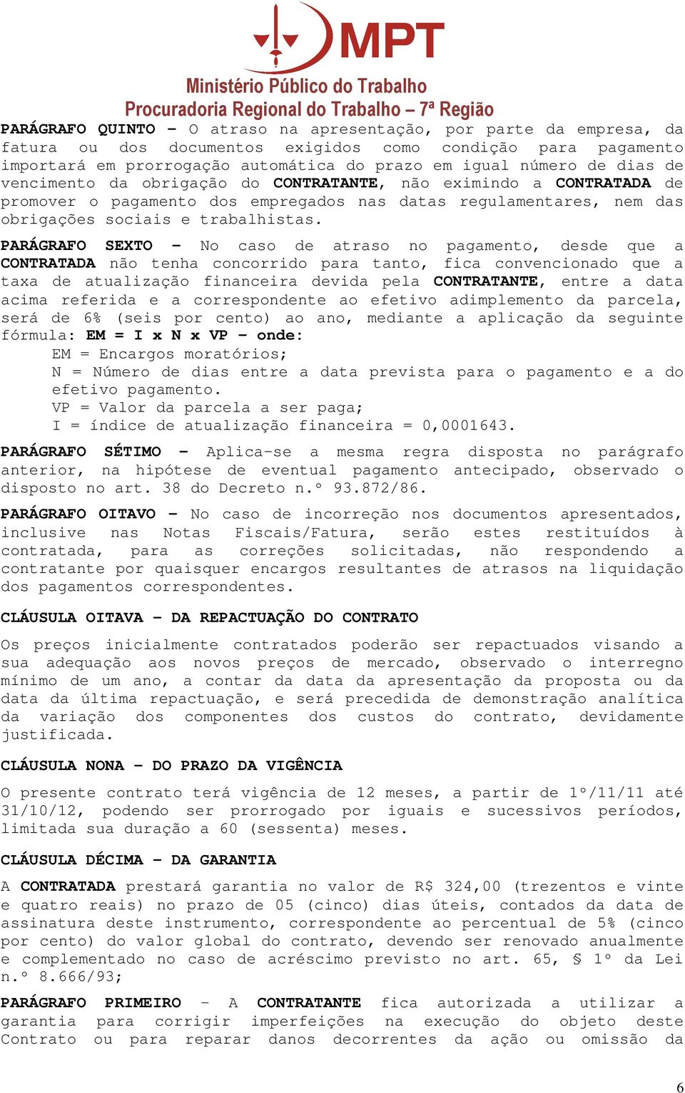 PARÁGRAFO SEXTO No caso de atraso no pagamento, desde que a CONTRATADA não tenha concorrido para tanto, fica convencionado que a taxa de atualização financeira devida pela CONTRATANTE, entre a data