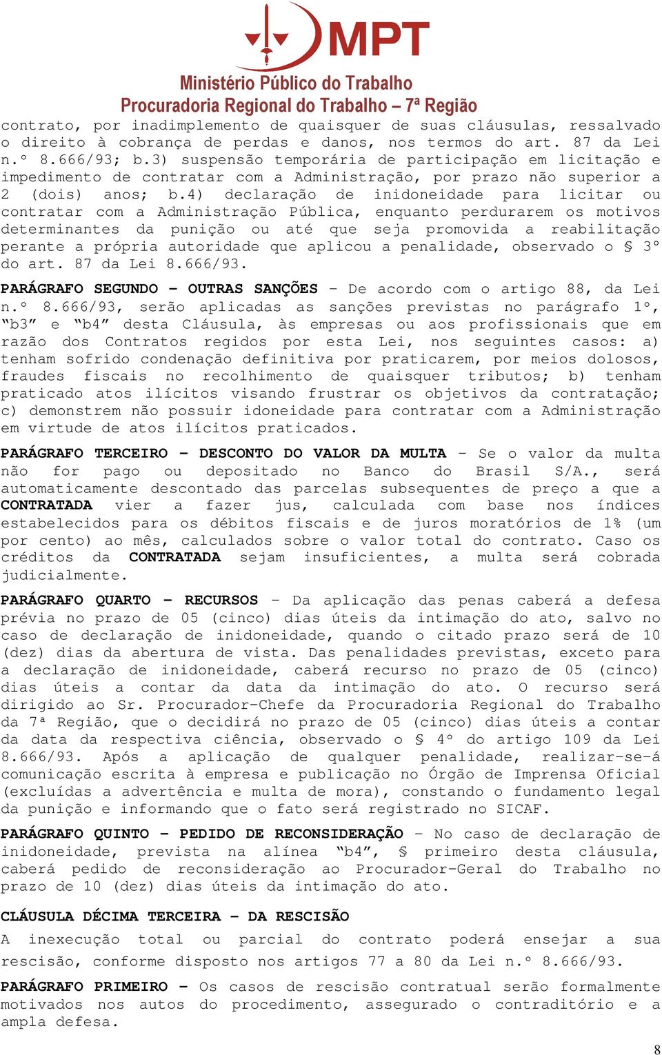 4) declaração de inidoneidade para licitar ou contratar com a Administração Pública, enquanto perdurarem os motivos determinantes da punição ou até que seja promovida a reabilitação perante a própria