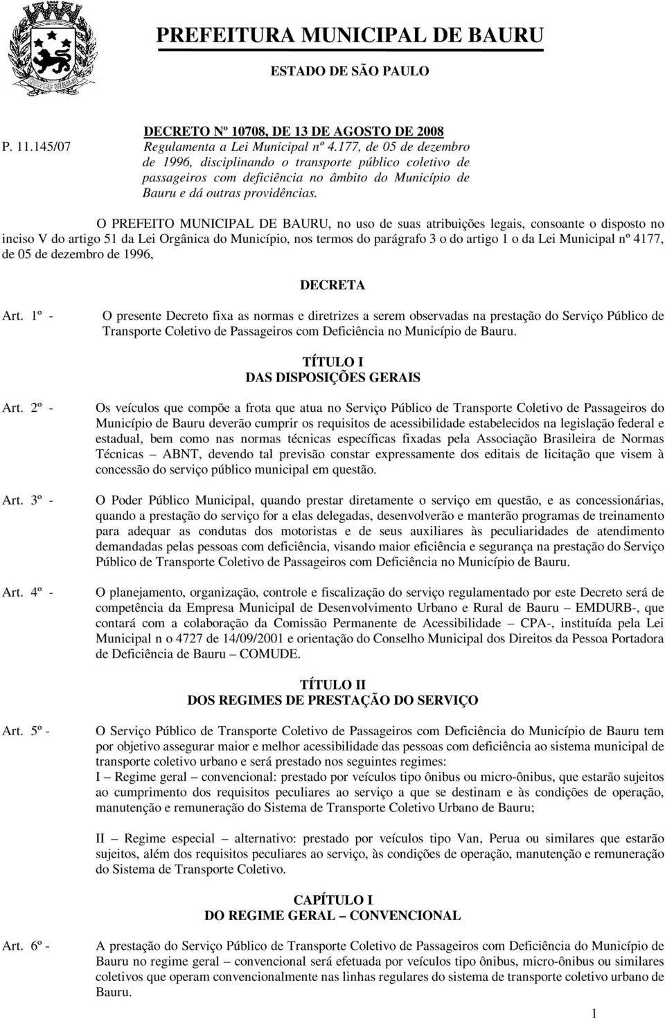 O PREFEITO MUNICIPAL DE BAURU, no uso de suas atribuições legais, consoante o disposto no inciso V do artigo 51 da Lei Orgânica do Município, nos termos do parágrafo 3 o do artigo 1 o da Lei