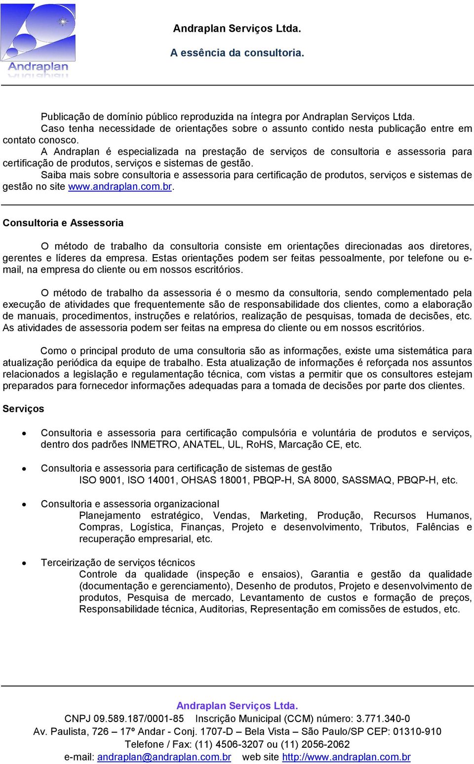 A Andraplan é especializada na prestação de serviços de consultoria e assessoria para certificação de produtos, serviços e sistemas de gestão.