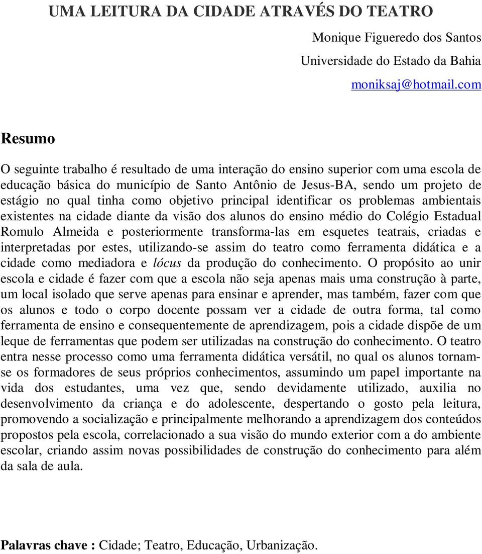 como objetivo principal identificar os problemas ambientais existentes na cidade diante da visão dos alunos do ensino médio do Colégio Estadual Romulo Almeida e posteriormente transforma-las em