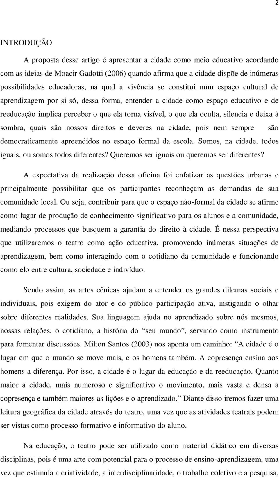 visível, o que ela oculta, silencia e deixa à sombra, quais são nossos direitos e deveres na cidade, pois nem sempre são democraticamente apreendidos no espaço formal da escola.