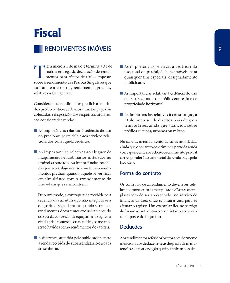 Consideram-se rendimentos prediais as rendas dos prédio rústicos, urbanos e mistos pagos ou colocados à disposição dos respetivos titulares, são consideradas rendas: n As importâncias relativas à