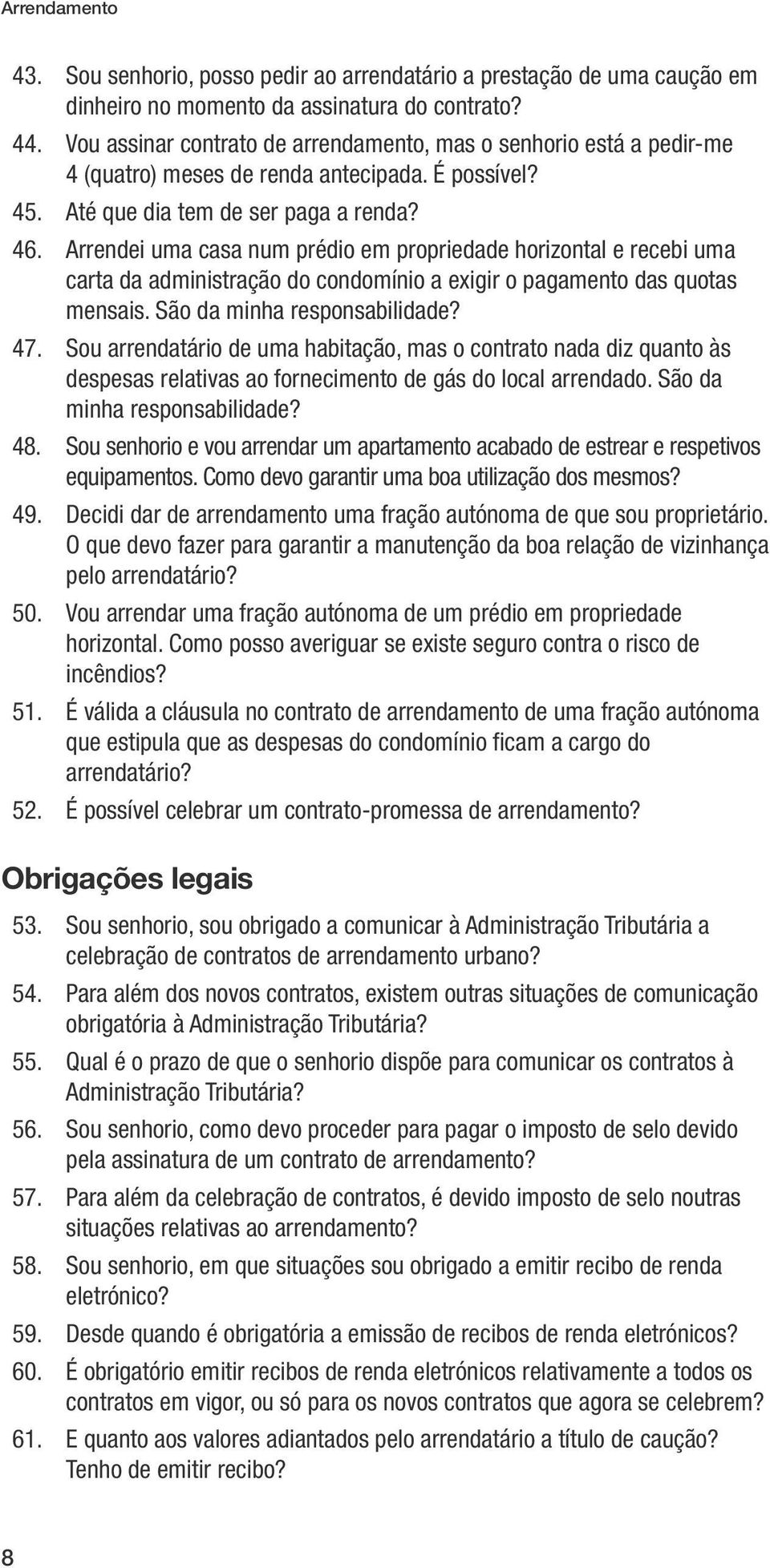 Arrendei uma casa num prédio em propriedade horizontal e recebi uma carta da administração do condomínio a exigir o pagamento das quotas mensais. São da minha responsabilidade? 47.