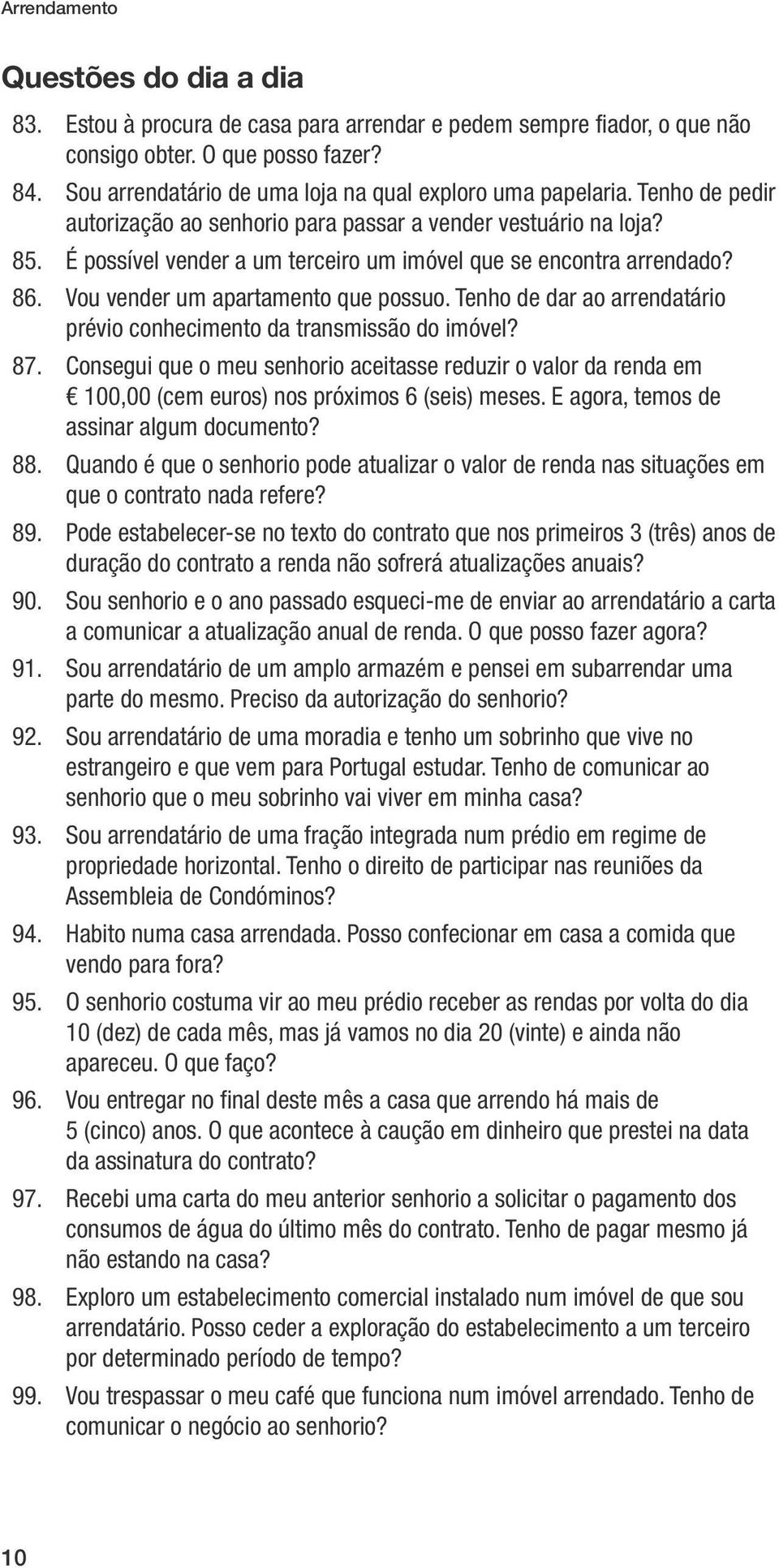 É possível vender a um terceiro um imóvel que se encontra arrendado? 86. Vou vender um apartamento que possuo. Tenho de dar ao arrendatário prévio conhecimento da transmissão do imóvel? 87.