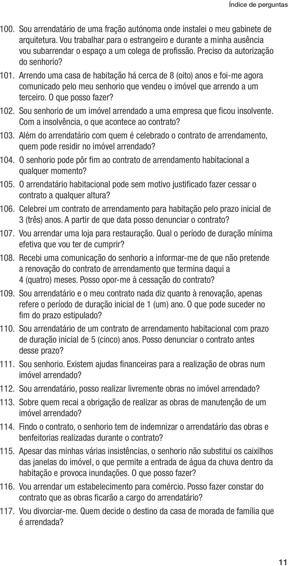 O que posso fazer? 102. Sou senhorio de um imóvel arrendado a uma empresa que ficou insolvente. Com a insolvência, o que acontece ao contrato? 103.