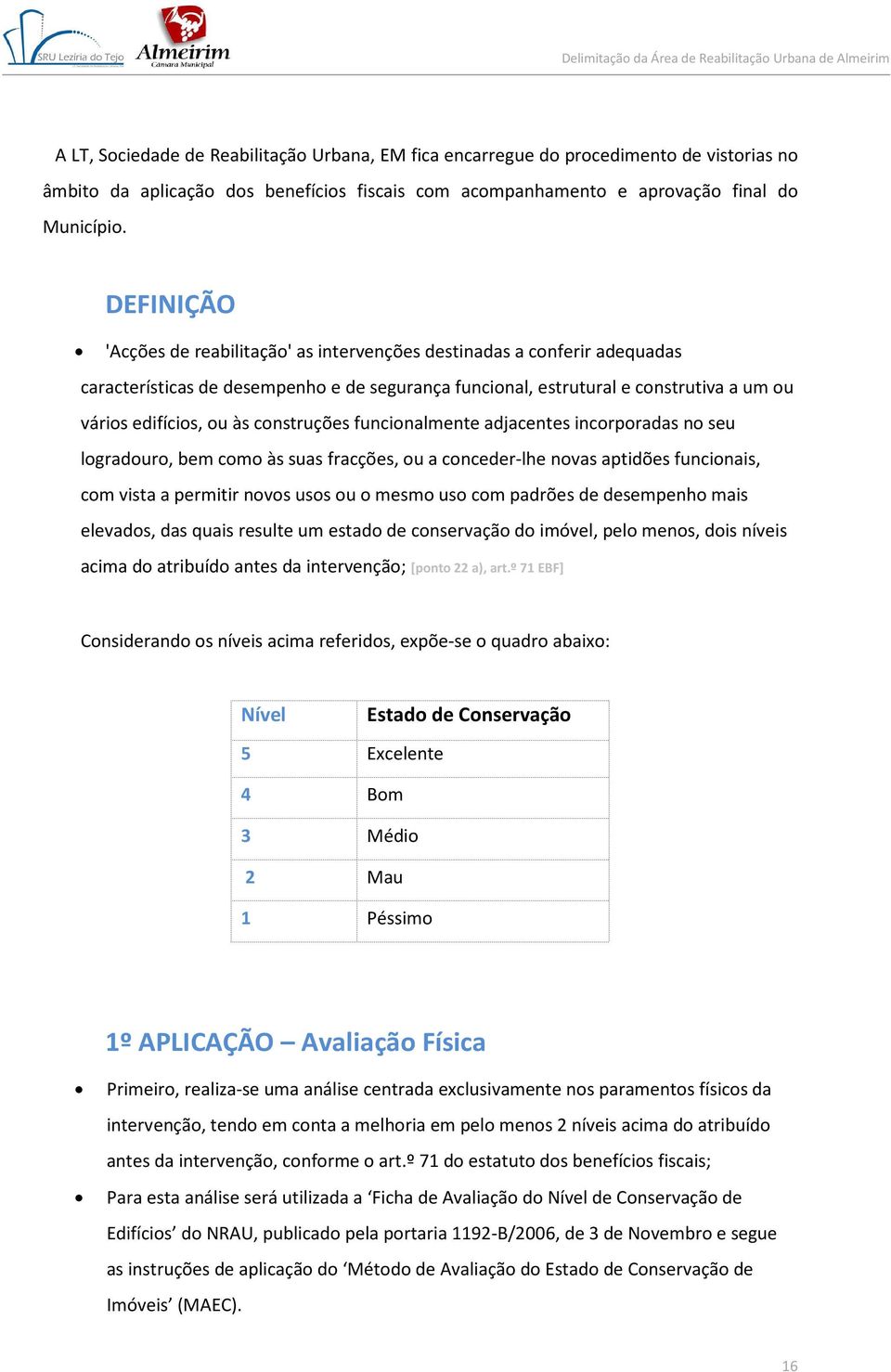 construções funcionalmente adjacentes incorporadas no seu logradouro, bem como às suas fracções, ou a conceder-lhe novas aptidões funcionais, com vista a permitir novos usos ou o mesmo uso com