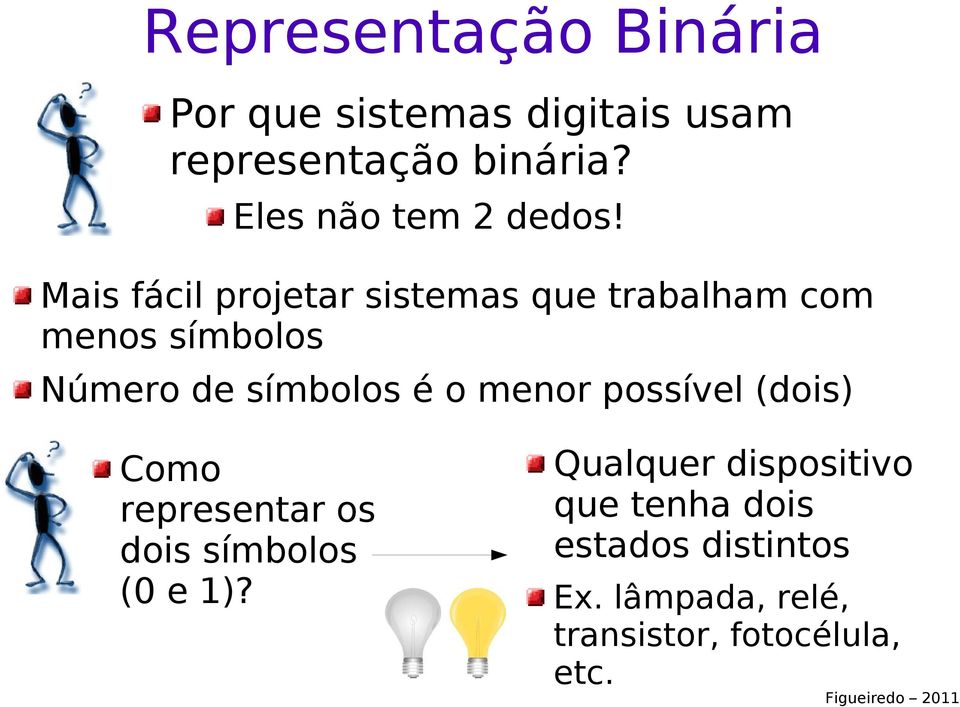 Mais fácil projetar sistemas que trabalham com menos símbolos Número de símbolos é o