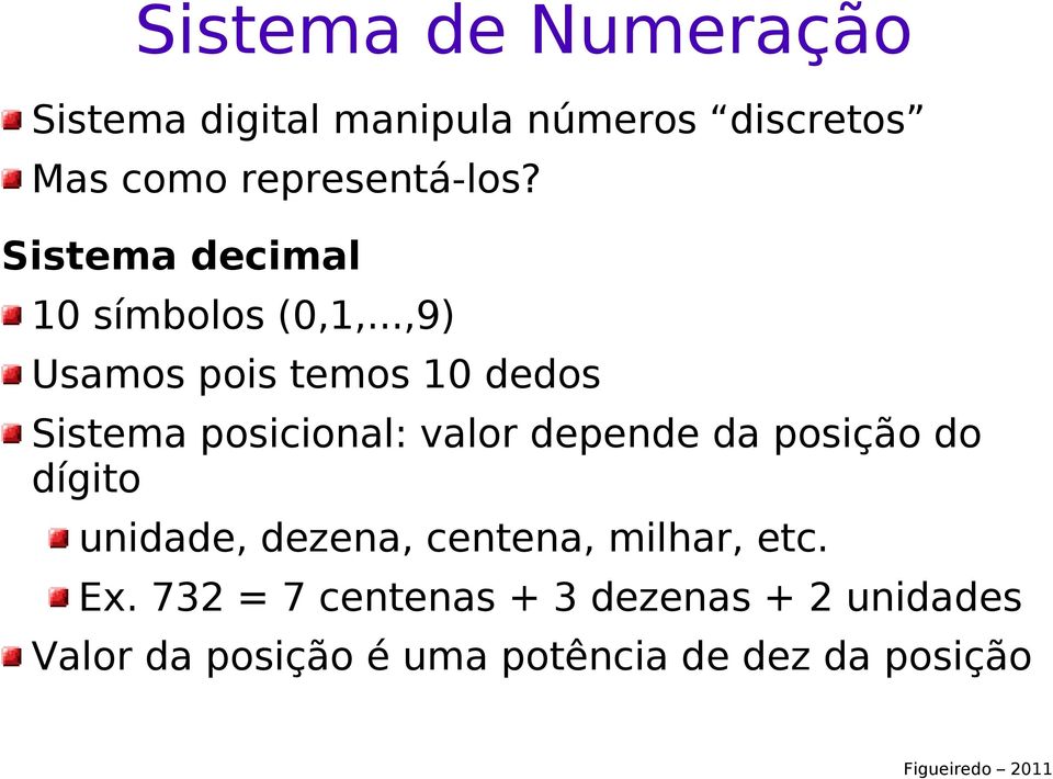 ..,9) Usamos pois temos 10 dedos Sistema posicional: valor depende da posição do