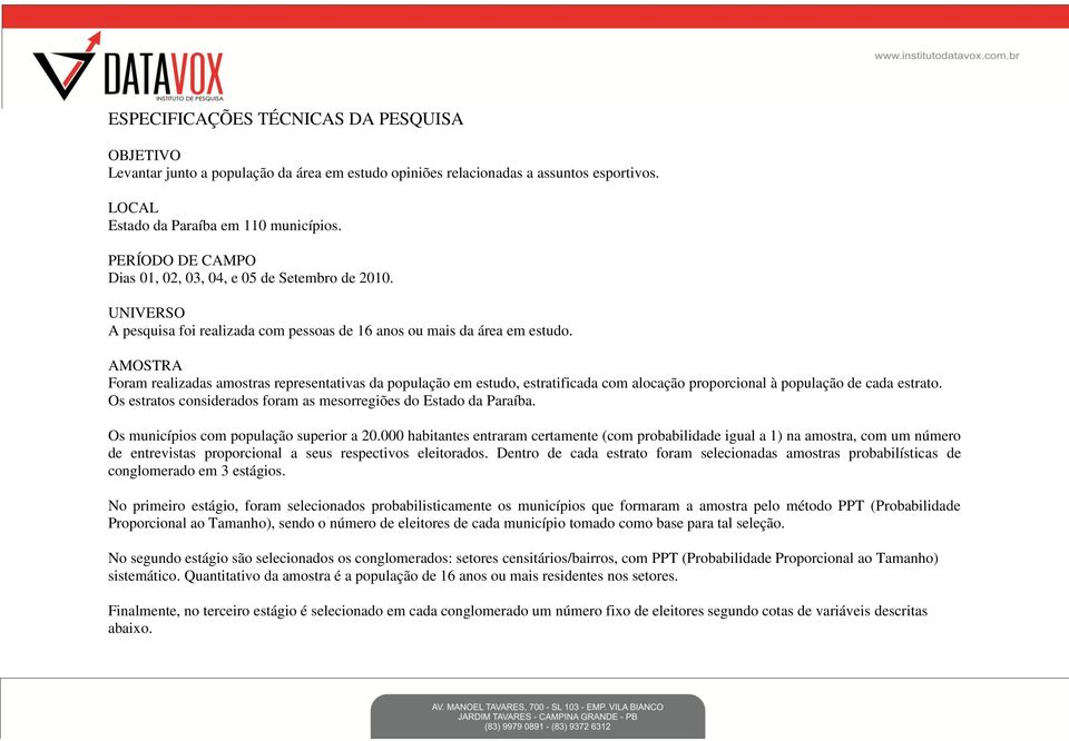 AMOSTRA Foram realizadas amostras representativas da população em estudo, estratificada com alocação proporcional à população de cada estrato.