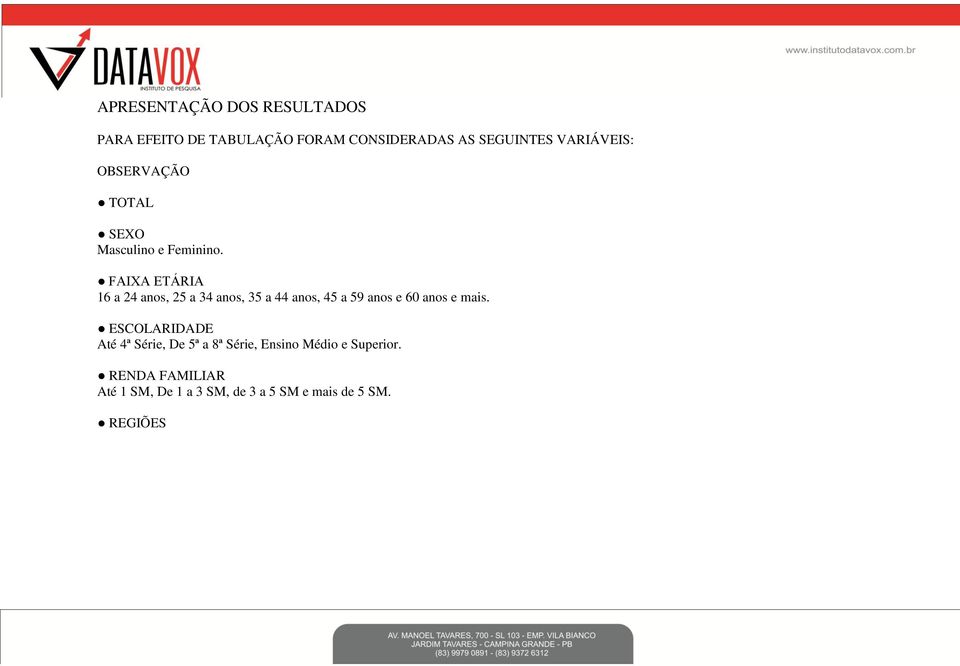 FAIXA ETÁRIA 16 a 24 anos, 25 a 34 anos, 35 a 44 anos, 45 a 59 anos e 60 anos e mais.