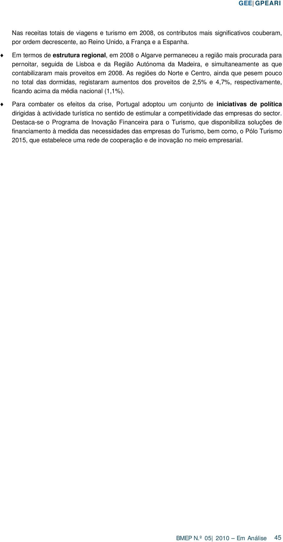 proveitos em 2008. As regiões do Norte e Centro, ainda que pesem pouco no total das dormidas, registaram aumentos dos proveitos de 2,5% e 4,7%, respectivamente, ficando acima da média nacional (1,1%).