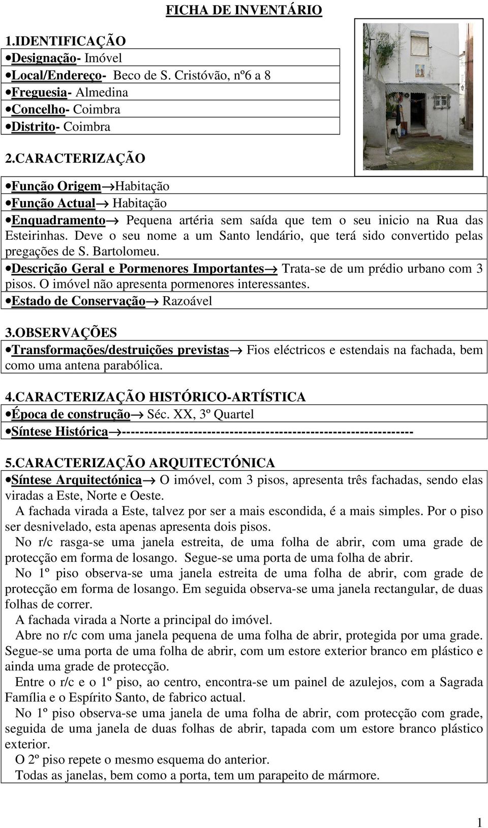 Época de construção Séc. XX, 3º Quartel Síntese Arquitectónica O imóvel, com 3 pisos, apresenta três fachadas, sendo elas viradas a Este, Norte e Oeste.