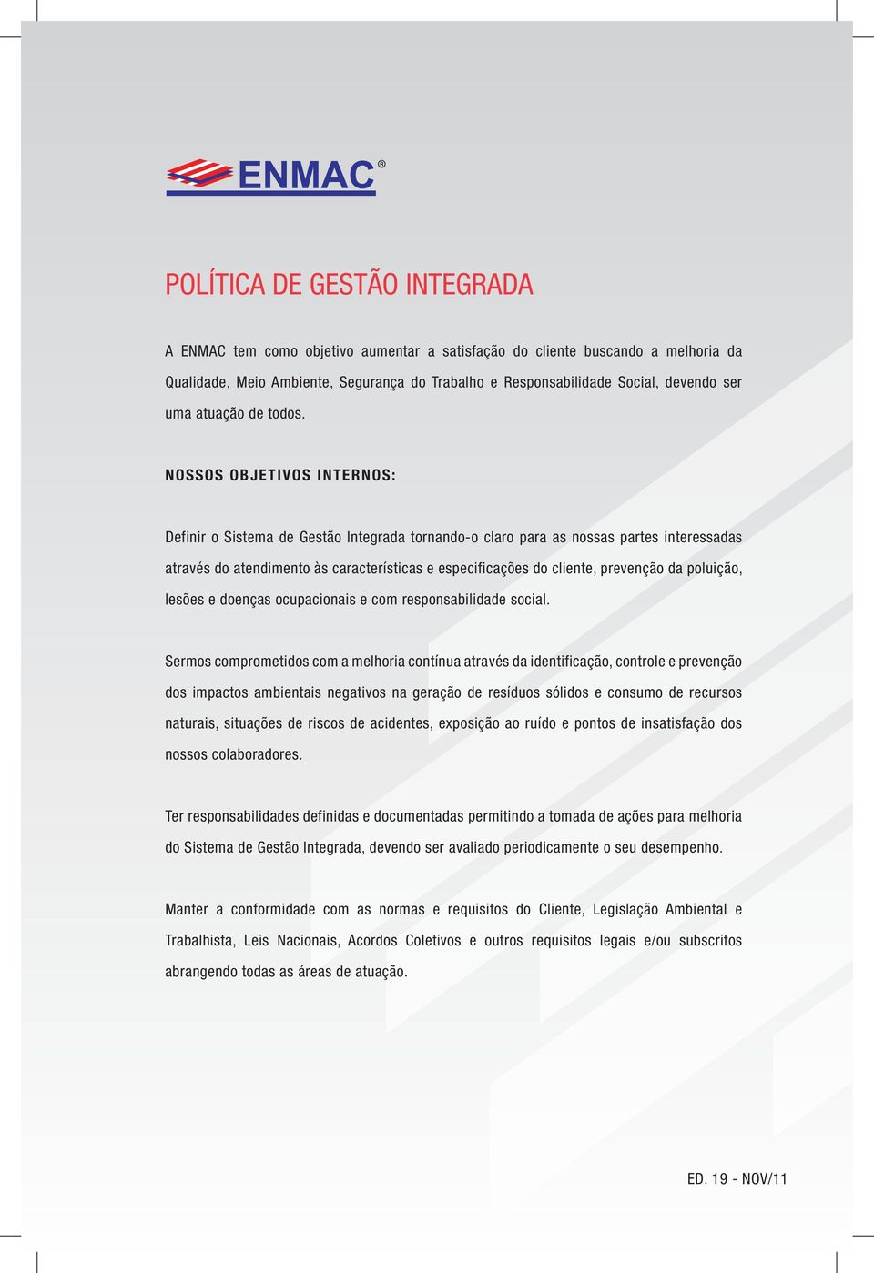 NOSSOS OBJETIVOS INTERNOS: Definir o Sistema de Gestão Integrada tornando-o claro para as nossas partes interessadas através do atendimento às características e especificações do cliente, prevenção