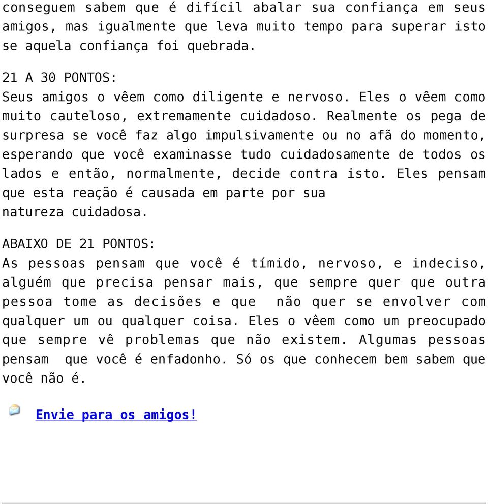 Realmente os pega de surpresa se você faz algo impulsivamente ou no afã do momento, esperando que você examinasse tudo cuidadosamente de todos os lados e então, normalmente, decide contra isto.