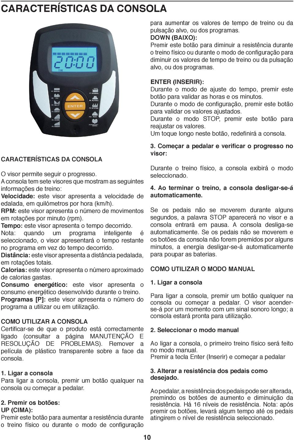 ENTER (INSERIR): Durante o modo de ajuste do tempo, premir este botão para validar as horas e os minutos. Durante o modo de configuração, premir este botão para validar os valores ajustados.